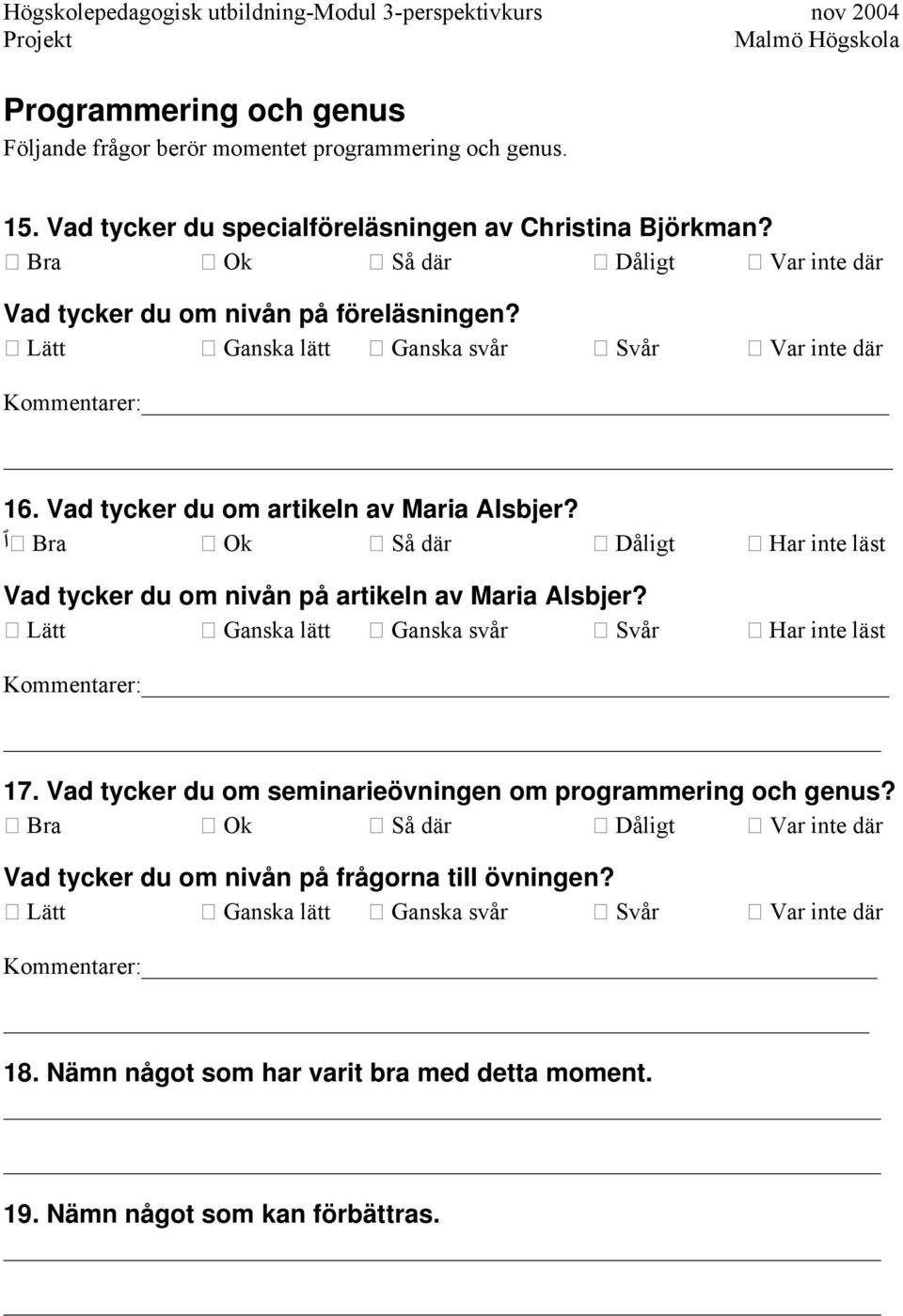 ٱ Bra Ok Så där Dåligt Har inte läst Vad tycker du om nivån på artikeln av Maria Alsbjer? Lätt Ganska lätt Ganska svår Svår Har inte läst Kommentarer: 17.