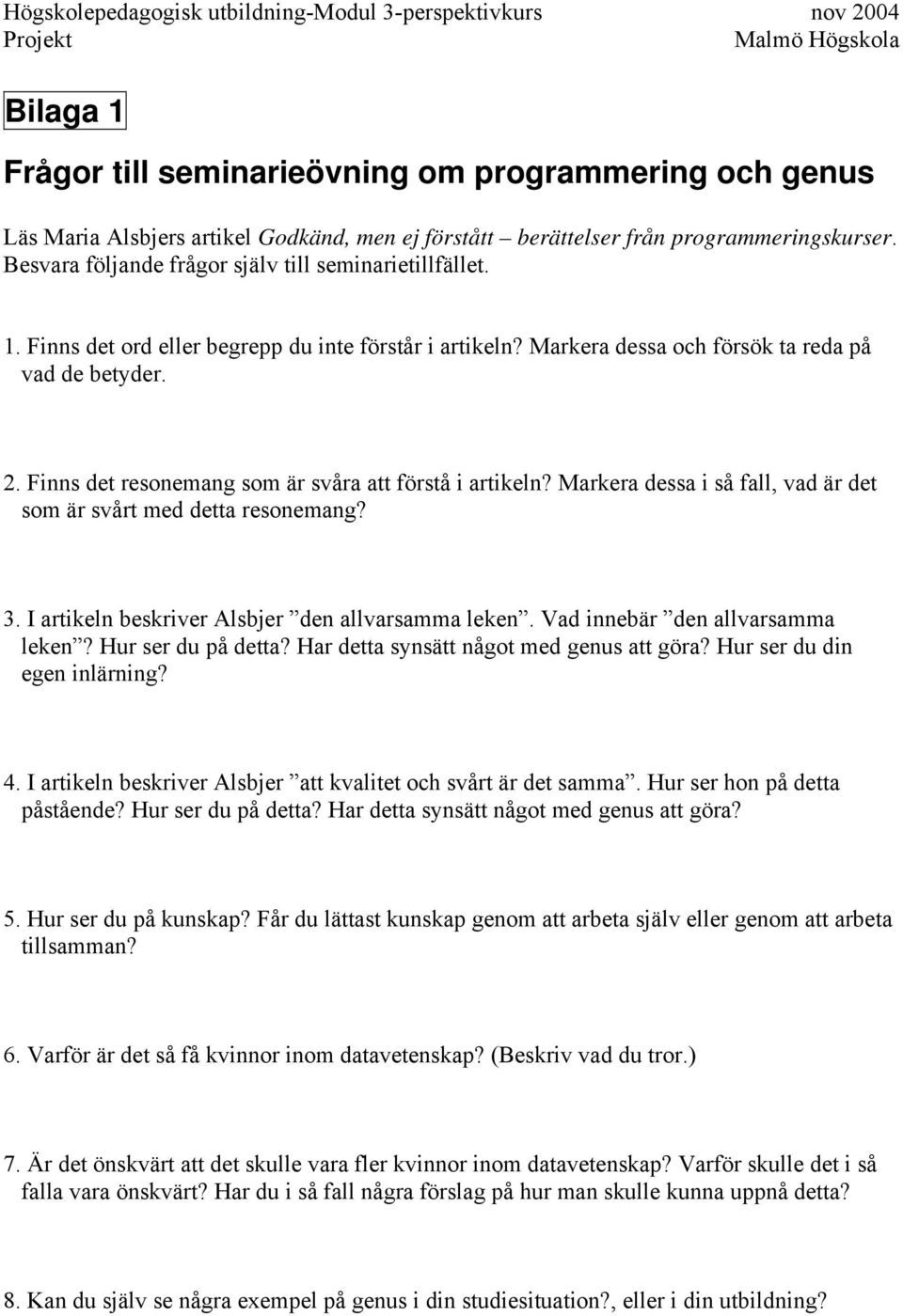 . Finns det resonemang som är svåra att förstå i artikeln? Markera dessa i så fall, vad är det som är svårt med detta resonemang? 3. I artikeln beskriver Alsbjer den allvarsamma leken.