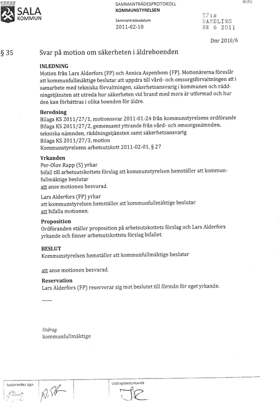 Motionärerna föreslår att kommunfullmäktige beslutar att uppdra till vård- och omsorgsförvaltningen att i samarbete med tekniska förvaltningen, säkerhetsansvarig i kommunen och räddningstjänsten att