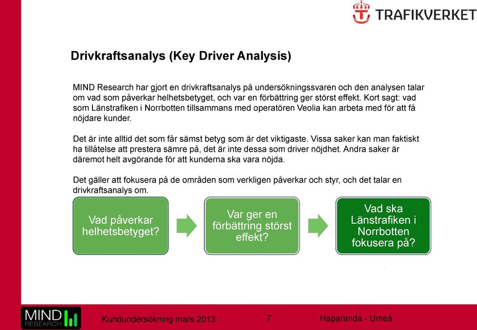 Vissa saker kan man faktiskt ha tillåtelse att prestera sämre på, det är inte dessa som driver nöjdhet. Andra saker är däremot helt avgörande för att kunderna ska vara nöjda.