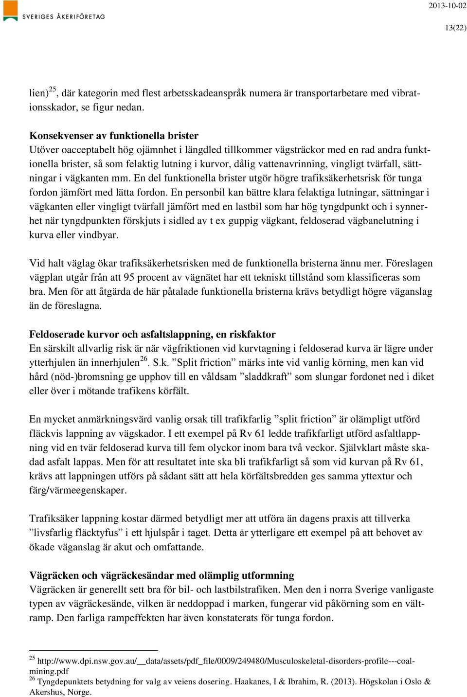 vingligt tvärfall, sättningar i vägkanten mm. En del funktionella brister utgör högre trafiksäkerhetsrisk för tunga fordon jämfört med lätta fordon.