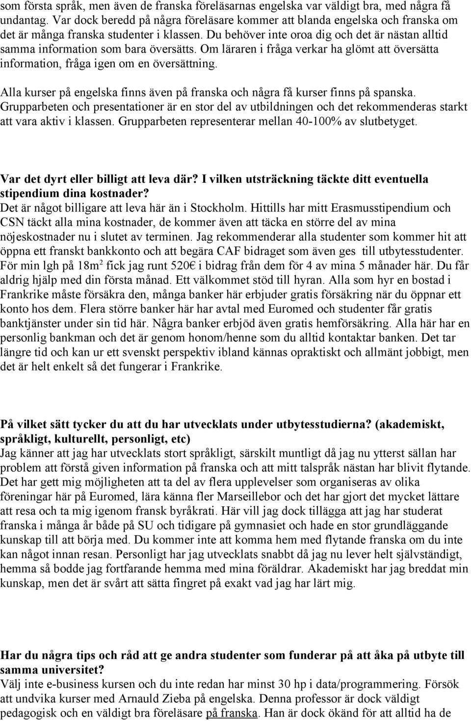 Du behöver inte oroa dig och det är nästan alltid samma information som bara översätts. Om läraren i fråga verkar ha glömt att översätta information, fråga igen om en översättning.