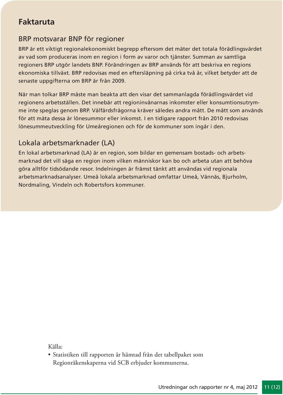 BRP redovisas med en eftersläpning på cirka två år, vilket betyder att de senaste uppgifterna om BRP är från 29.
