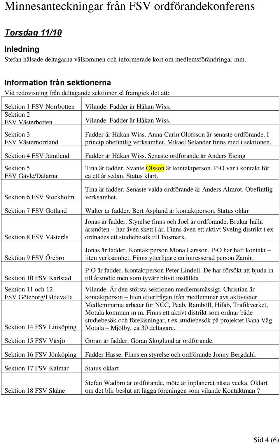Sektion 5 FSV Gävle/Dalarna Sektion 6 FSV Stockholm Sektion 7 FSV Gotland Sektion 8 FSV Västerås Sektion 9 FSV Örebro Sektion 10 FSV Karlstad Sektion 11 och 12 FSV Göteborg/Uddevalla Sektion 14 FSV