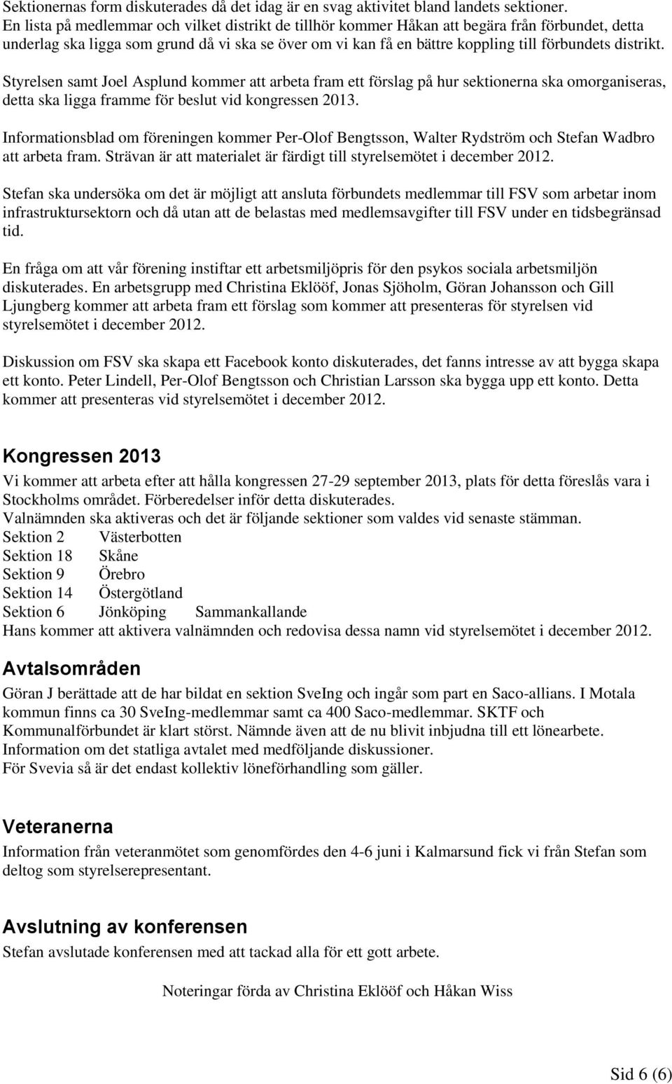 distrikt. Styrelsen samt Joel Asplund kommer att arbeta fram ett förslag på hur sektionerna ska omorganiseras, detta ska ligga framme för beslut vid kongressen 2013.