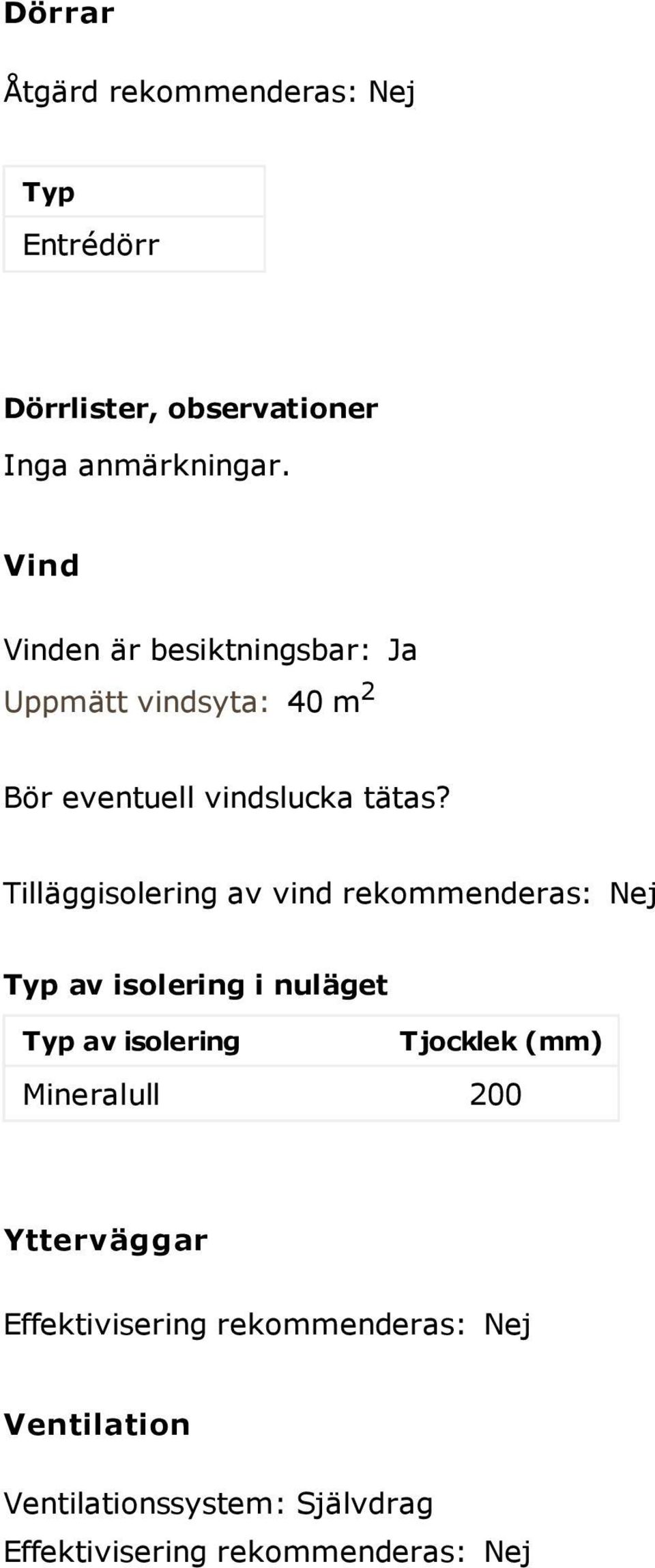 Tilläggisolering av vind rekommenderas: Nej Typ av isolering i nuläget Typ av isolering Tjocklek (mm)