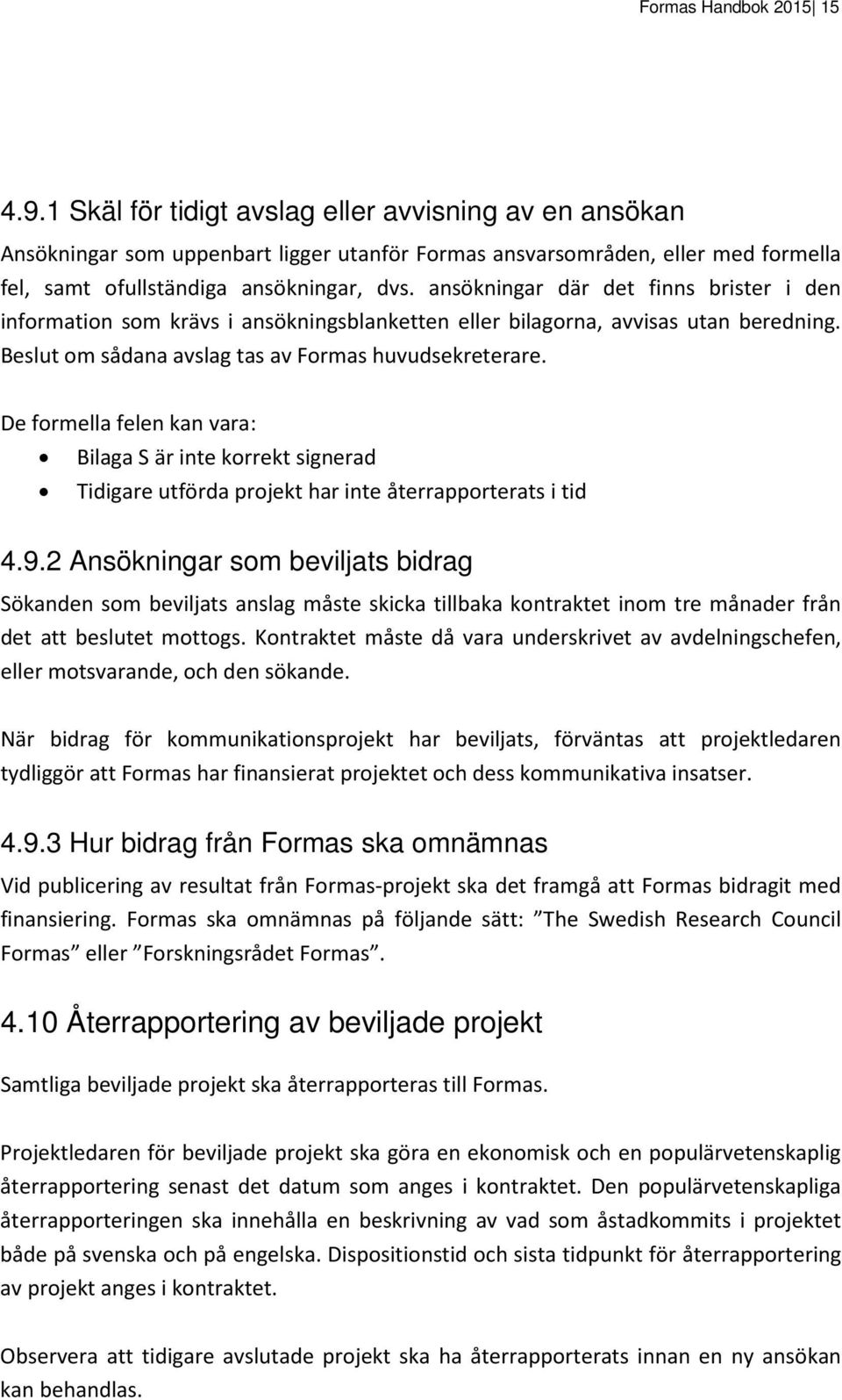 ansökningar där det finns brister i den information som krävs i ansökningsblanketten eller bilagorna, avvisas utan beredning. Beslut om sådana avslag tas av Formas huvudsekreterare.