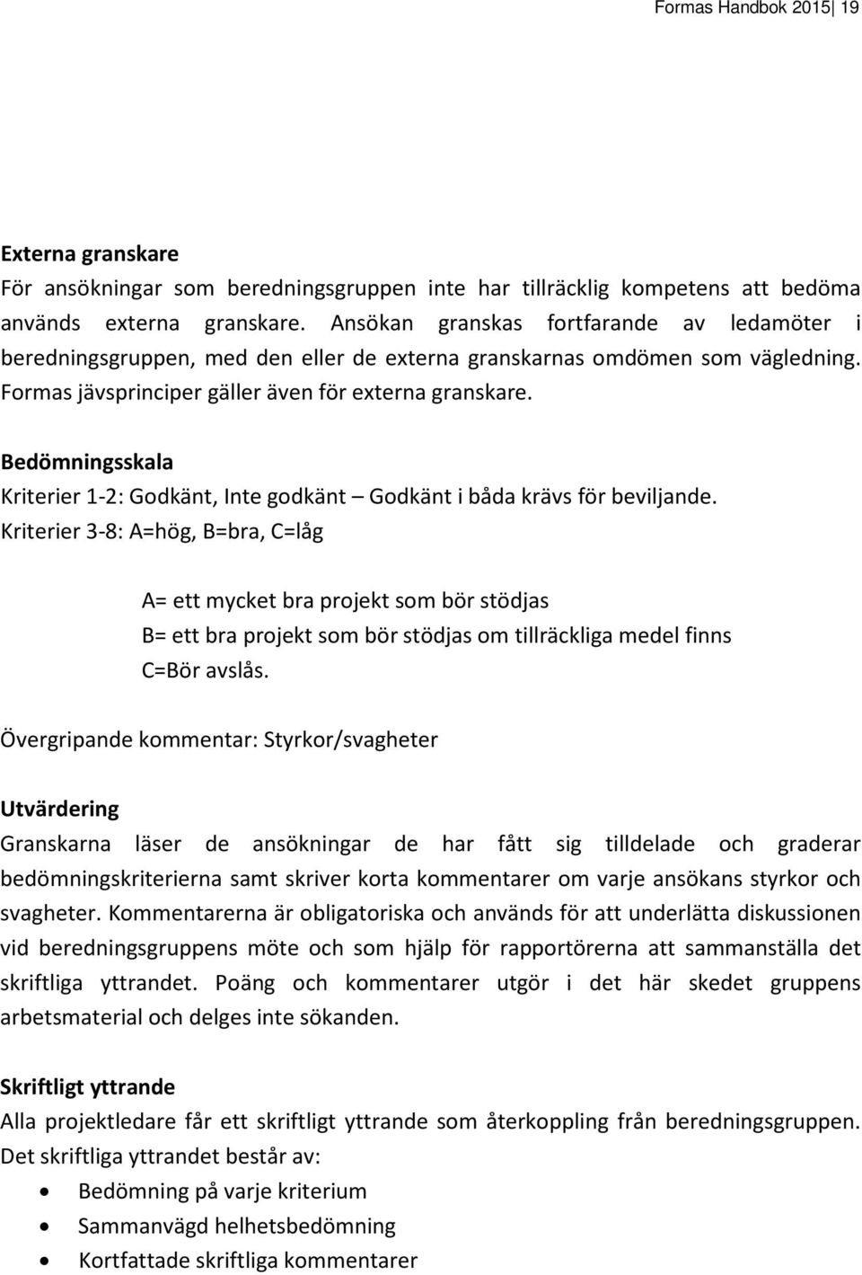 Bedömningsskala Kriterier 1-2: Godkänt, Inte godkänt Godkänt i båda krävs för beviljande.