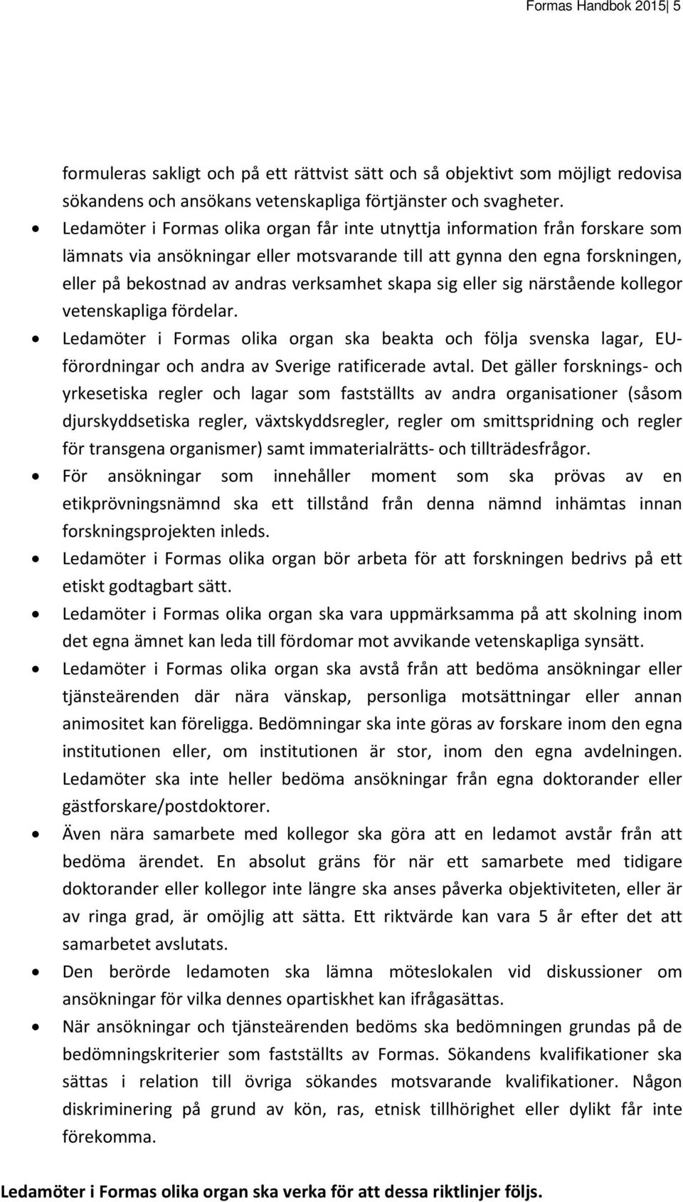 skapa sig eller sig närstående kollegor vetenskapliga fördelar. Ledamöter i Formas olika organ ska beakta och följa svenska lagar, EUförordningar och andra av Sverige ratificerade avtal.