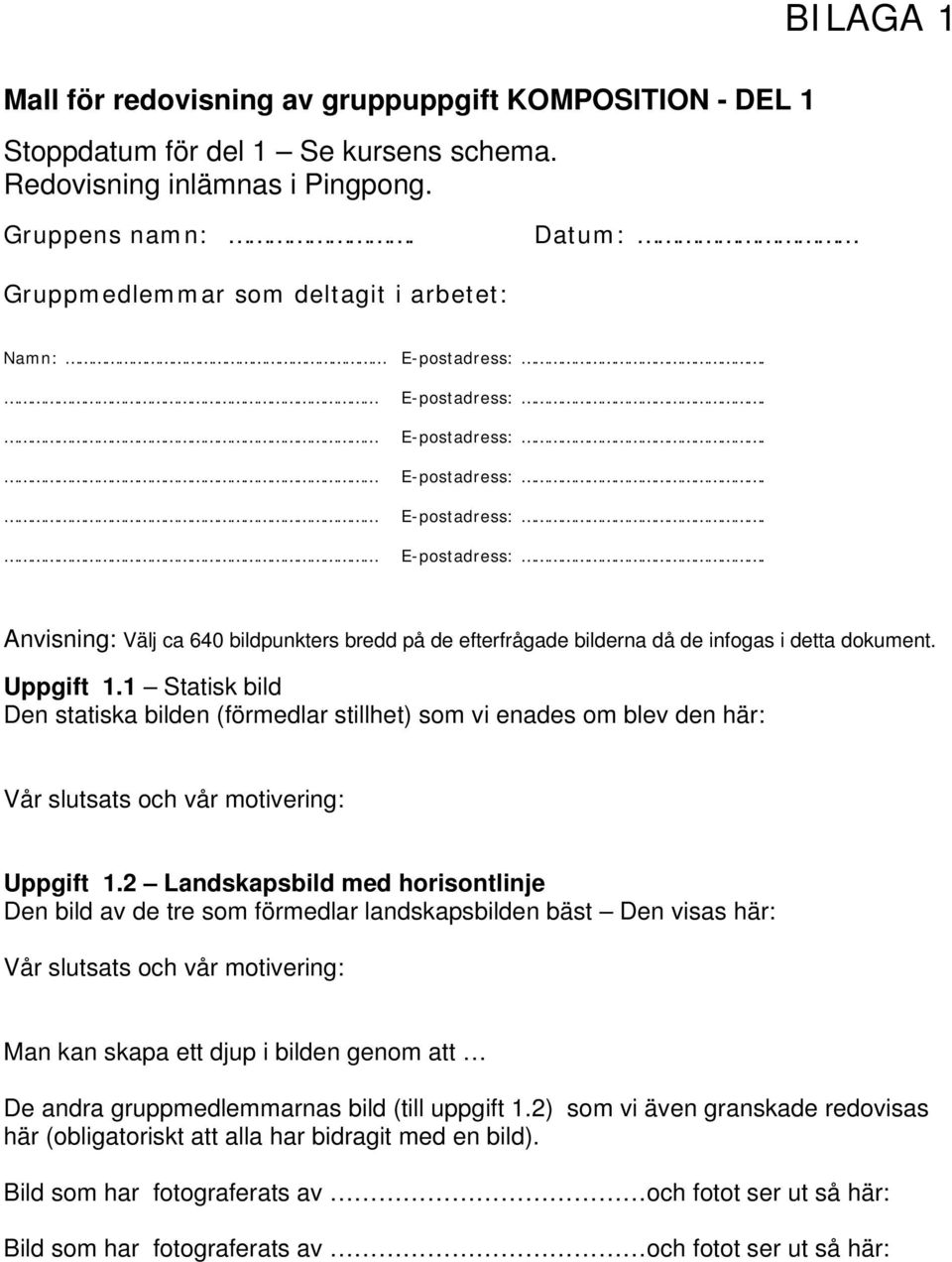 1 Statisk bild Den statiska bilden (förmedlar stillhet) som vi enades om blev den här: Uppgift 1.