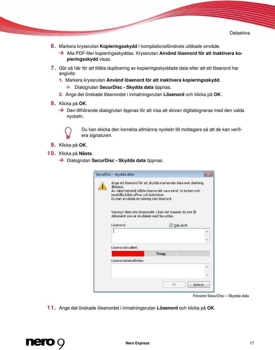 Dialogrutan SecurDisc - Skydda data öppnas. 2. Ange det önskade lösenordet i inmatningsrutan Lösenord och klicka på OK. 8. Klicka på OK.
