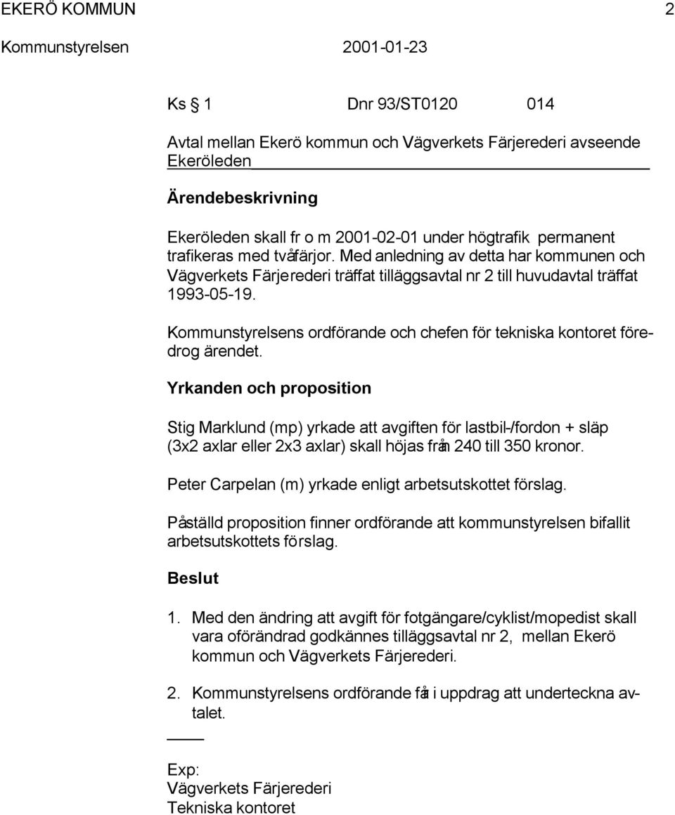 Kommunstyrelsens ordförande och chefen för tekniska kontoret föredrog ärendet.