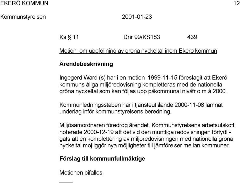 Kommunledningsstaben har i tjänsteutlåtande 2000-11-08 lämnat underlag inför kommunstyrelsens beredning. Miljösamordnaren föredrog ärendet.