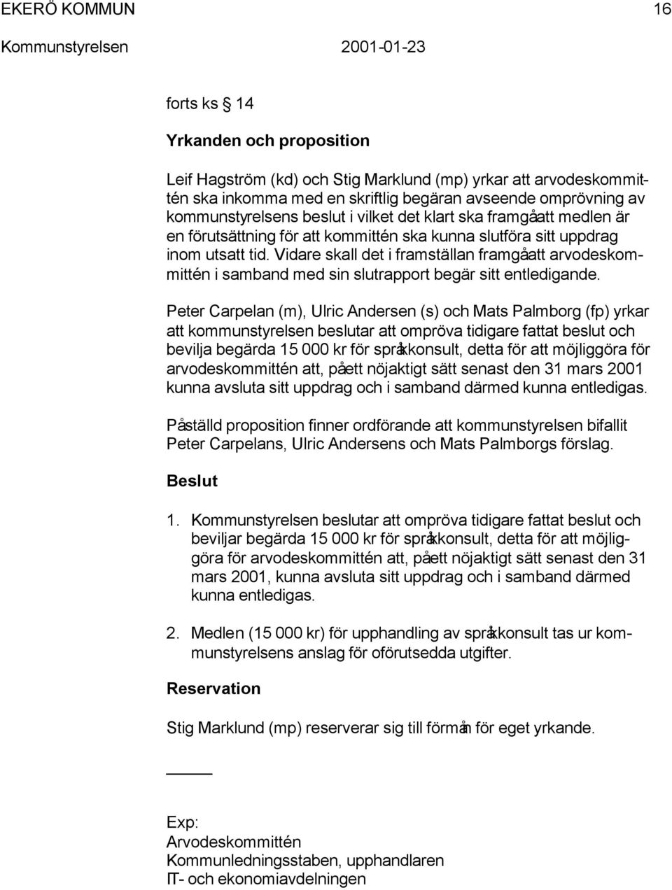 Vidare skall det i framställan framgå att arvodeskommittén i samband med sin slutrapport begär sitt entledigande.