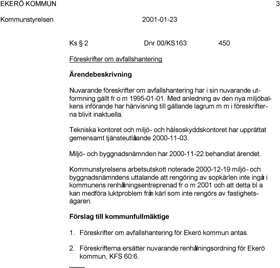 Tekniska kontoret och miljö- och hälsoskyddskontoret har upprättat gemensamt tjänsteutlåtande 2000-11-03. Miljö- och byggnadsnämnden har 2000-11-22 behandlat ärendet.