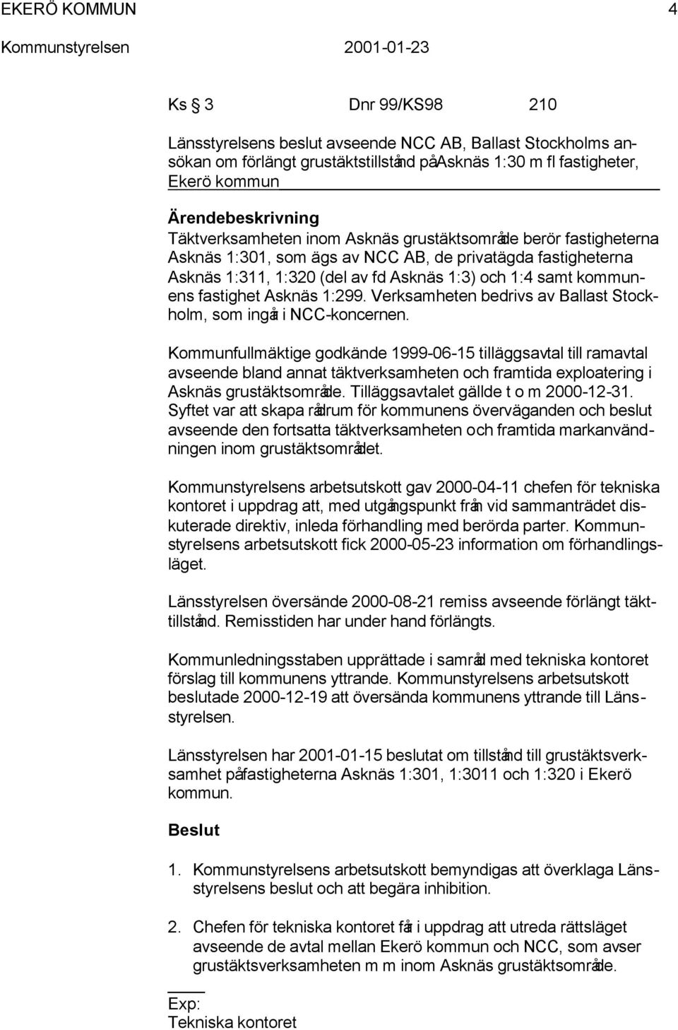 Verksamheten bedrivs av Ballast Stockholm, som ingår i NCC-koncernen.