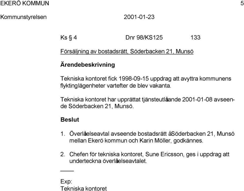 Tekniska kontoret har upprättat tjänsteutlåtande 2001-01-08 avseende Söderbacken 21, Munsö. 1.