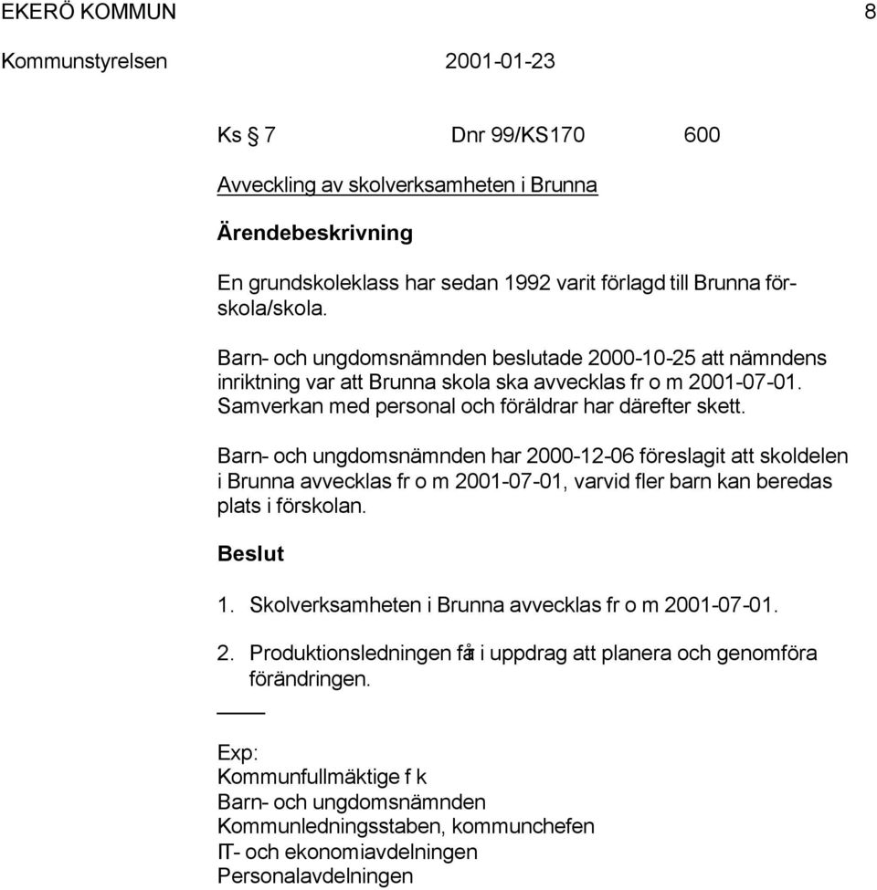 Barn- och ungdomsnämnden har 2000-12-06 föreslagit att skoldelen i Brunna avvecklas fr o m 2001-07-01, varvid fler barn kan beredas plats i förskolan. 1.