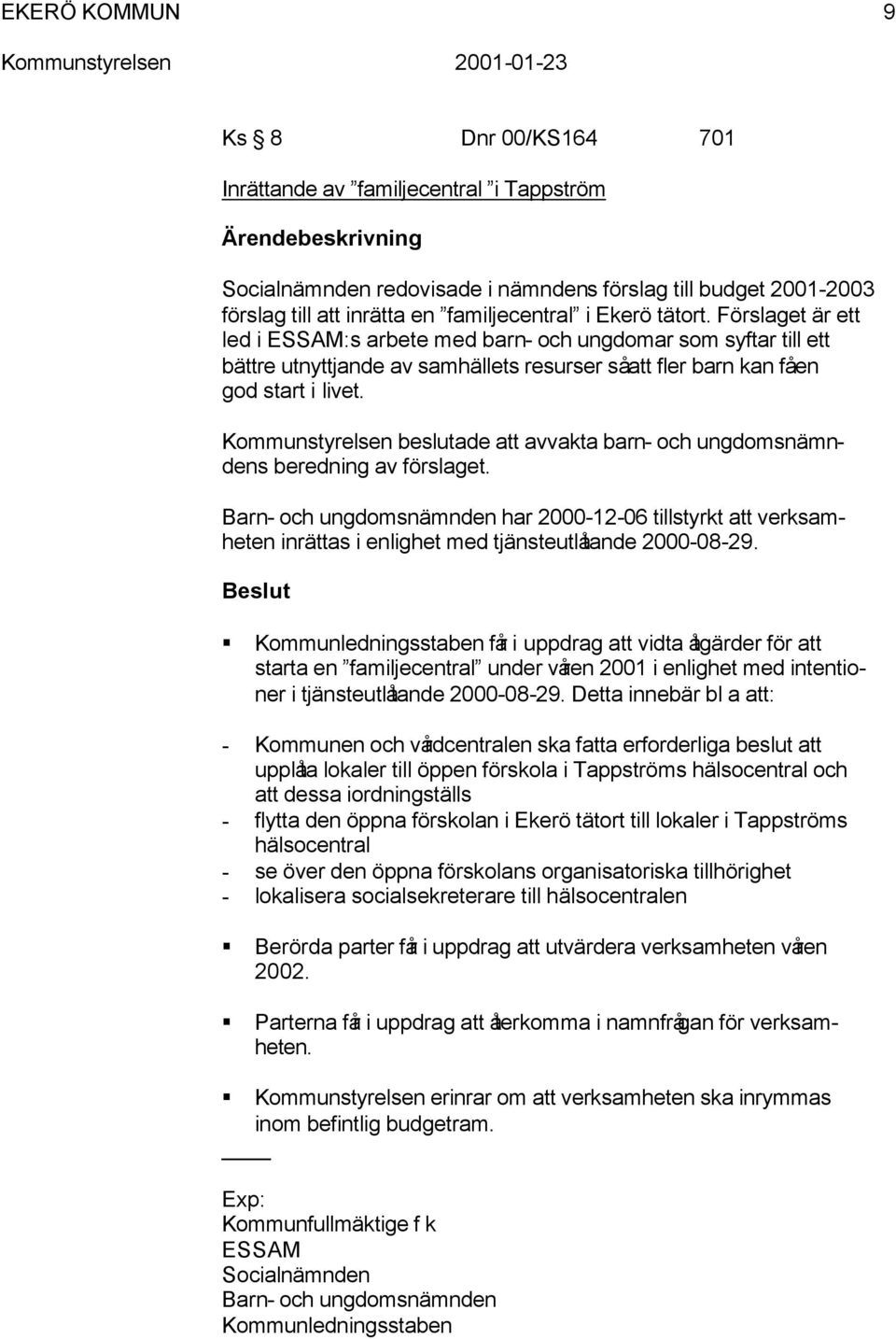 Kommunstyrelsen beslutade att avvakta barn- och ungdomsnämndens beredning av förslaget.