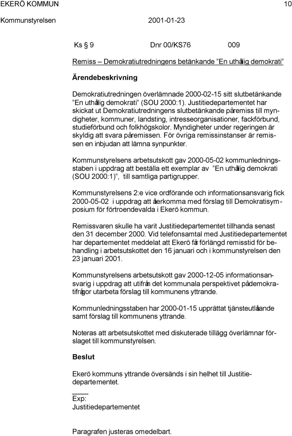 Myndigheter under regeringen är skyldig att svara på remissen. För övriga remissinstanser är remissen en inbjudan att lämna synpunkter.