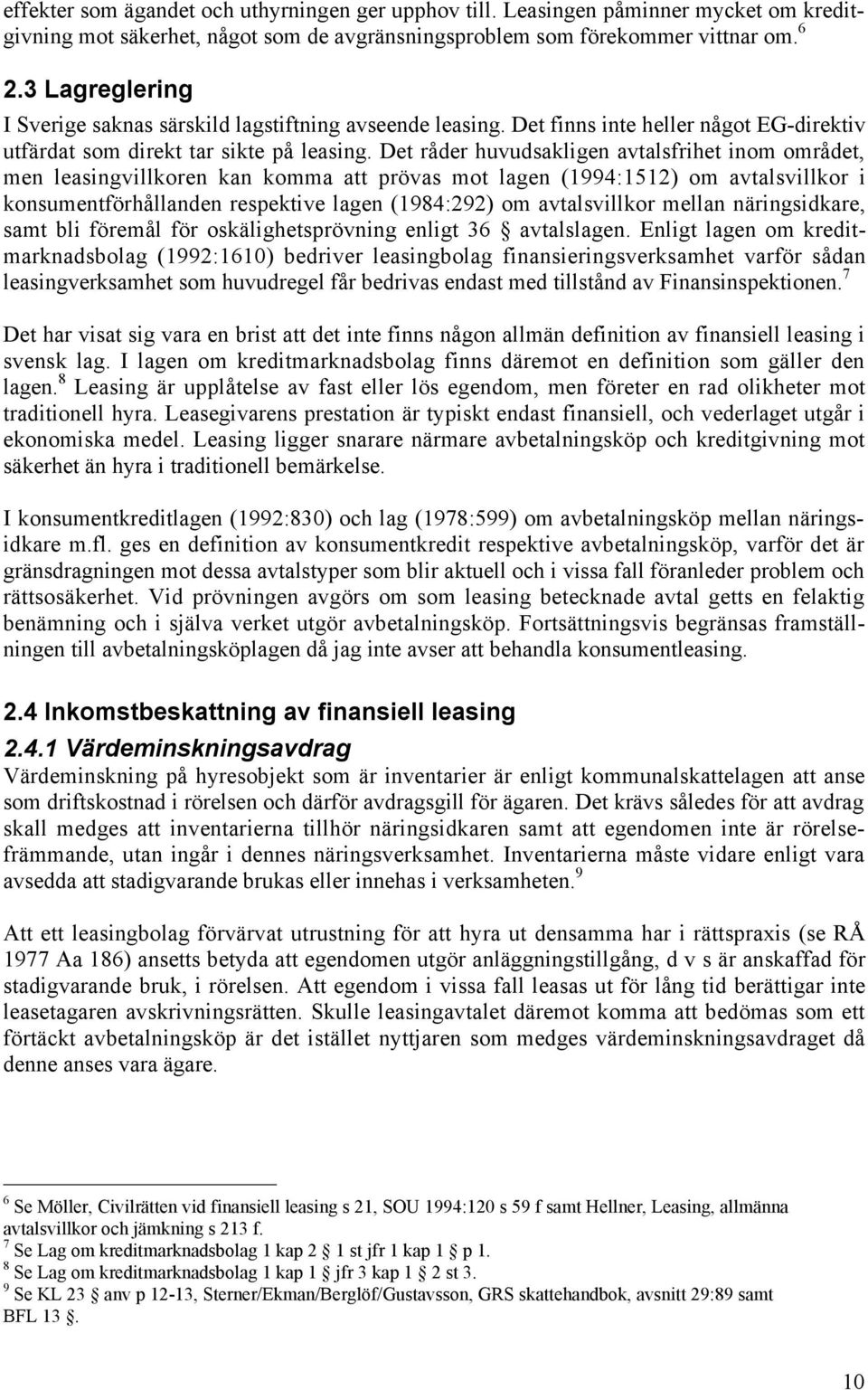 Det rœder huvudsakligen avtalsfrihet inom omrœdet, men leasingvillkoren kan komma att pršvas mot lagen (1994:1512) om avtalsvillkor i konsumentfšrhœllanden respektive lagen (1984:292) om