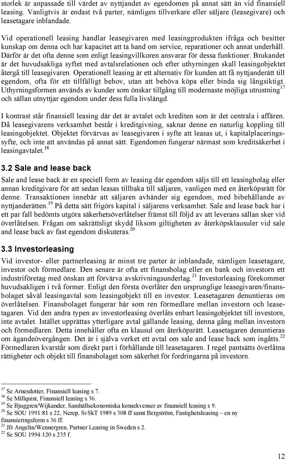 Vid operationell leasing handlar leasegivaren med leasingprodukten ifrœga och besitter kunskap om denna och har kapacitet att ta hand om service, reparationer och annat underhœll.