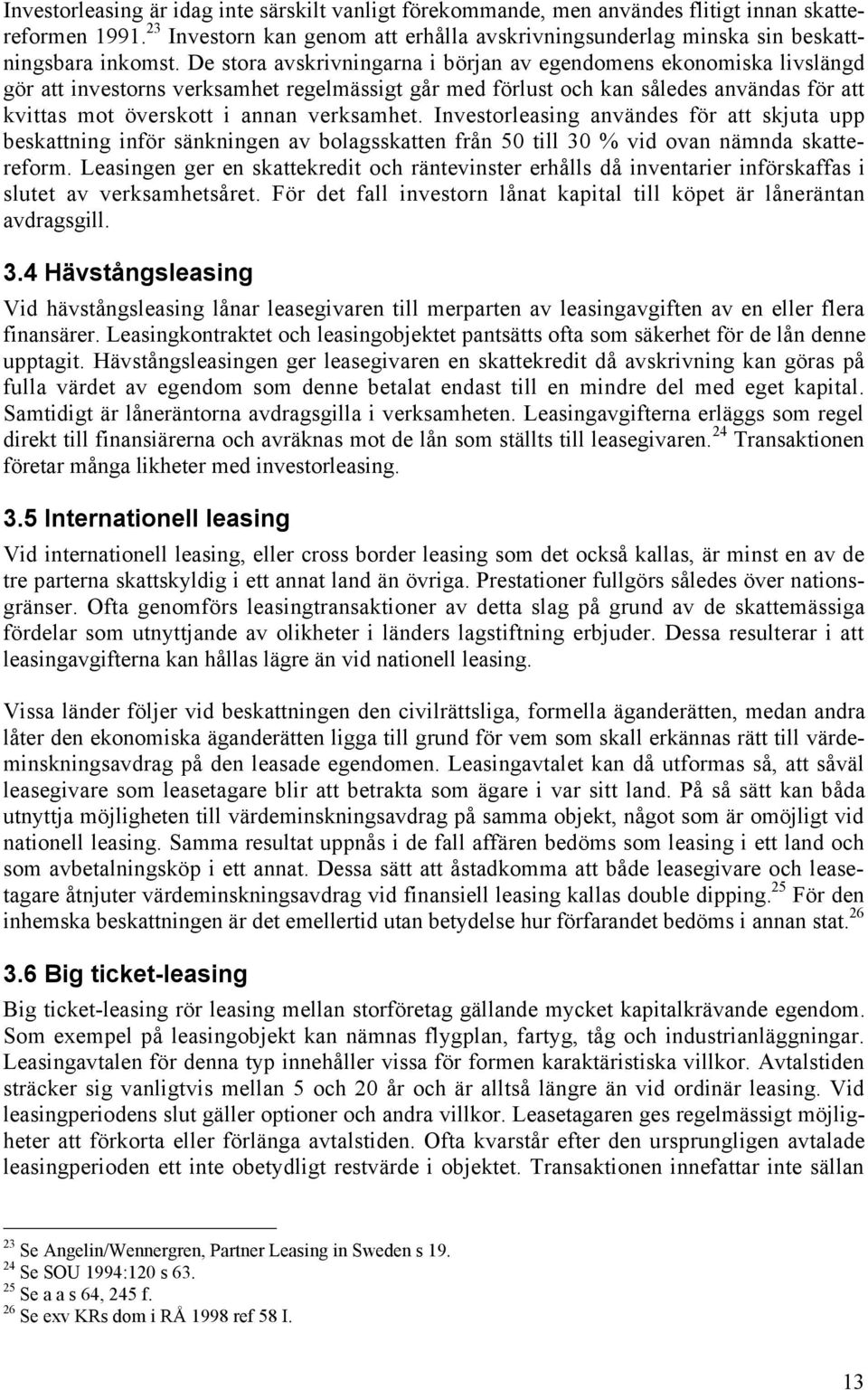 verksamhet. Investorleasing anvšndes fšr att skjuta upp beskattning infšr sšnkningen av bolagsskatten frœn 50 till 30 % vid ovan nšmnda skattereform.