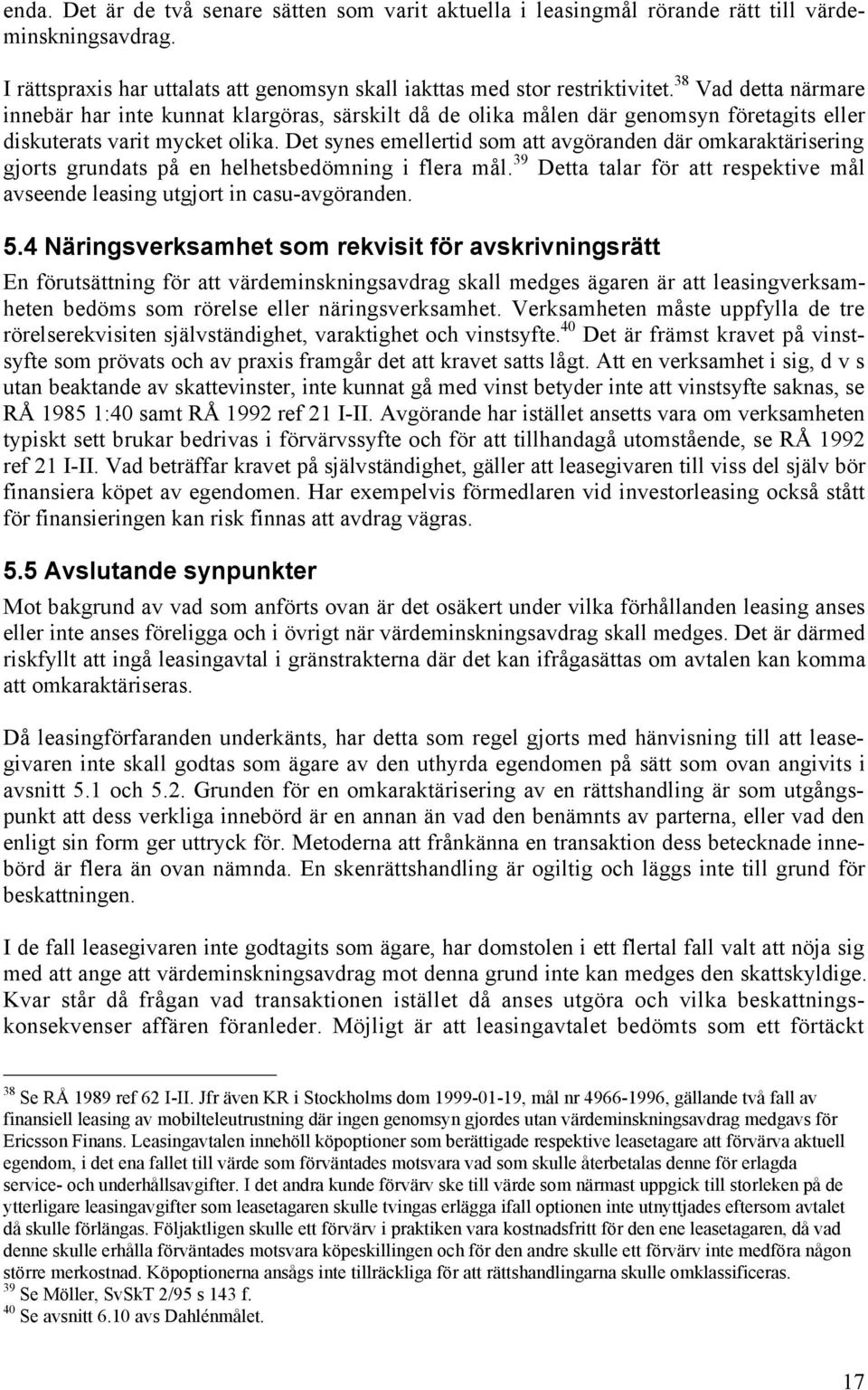Det synes emellertid som att avgšranden dšr omkaraktšrisering gjorts grundats pœ en helhetsbedšmning i flera mœl. 39 Detta talar fšr att respektive mœl avseende leasing utgjort in casu-avgšranden. 5.