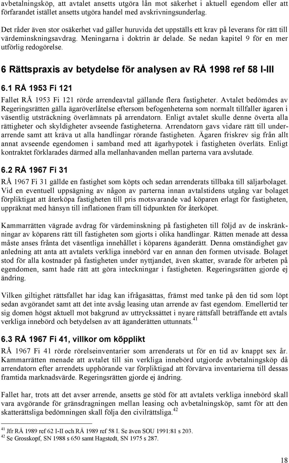 Se nedan kapitel 9 fšr en mer utfšrlig redogšrelse. 6 RŠttspraxis av betydelse fšr analysen av R 1998 ref 58 I-III 6.1 R 1953 Fi 121 Fallet R 1953 Fi 121 ršrde arrendeavtal gšllande flera fastigheter.