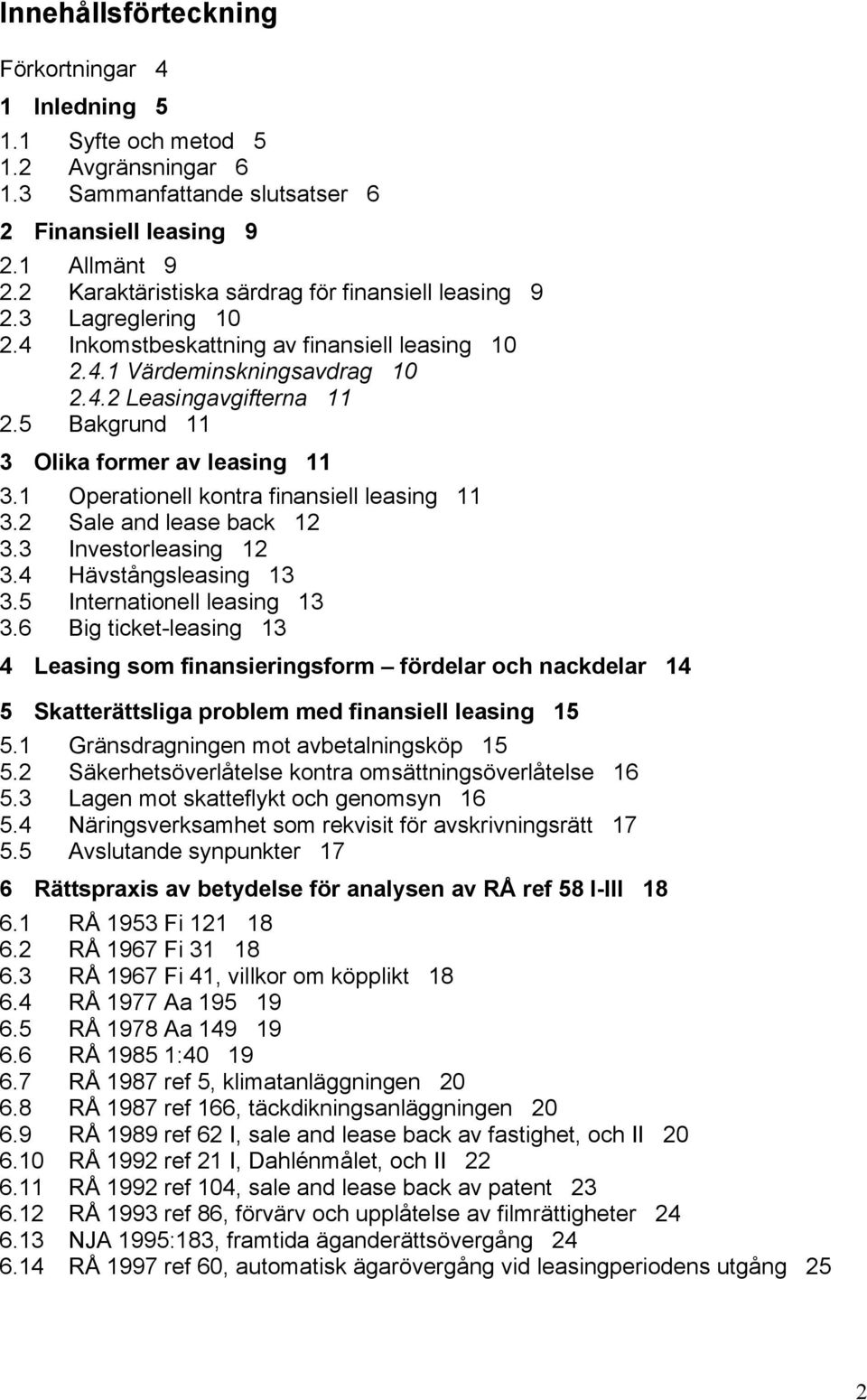 5 Bakgrund 11 3 Olika former av leasing 11 3.1 Operationell kontra finansiell leasing 11 3.2 Sale and lease back 12 3.3 Investorleasing 12 3.4 HŠvstŒngsleasing 13 3.5 Internationell leasing 13 3.
