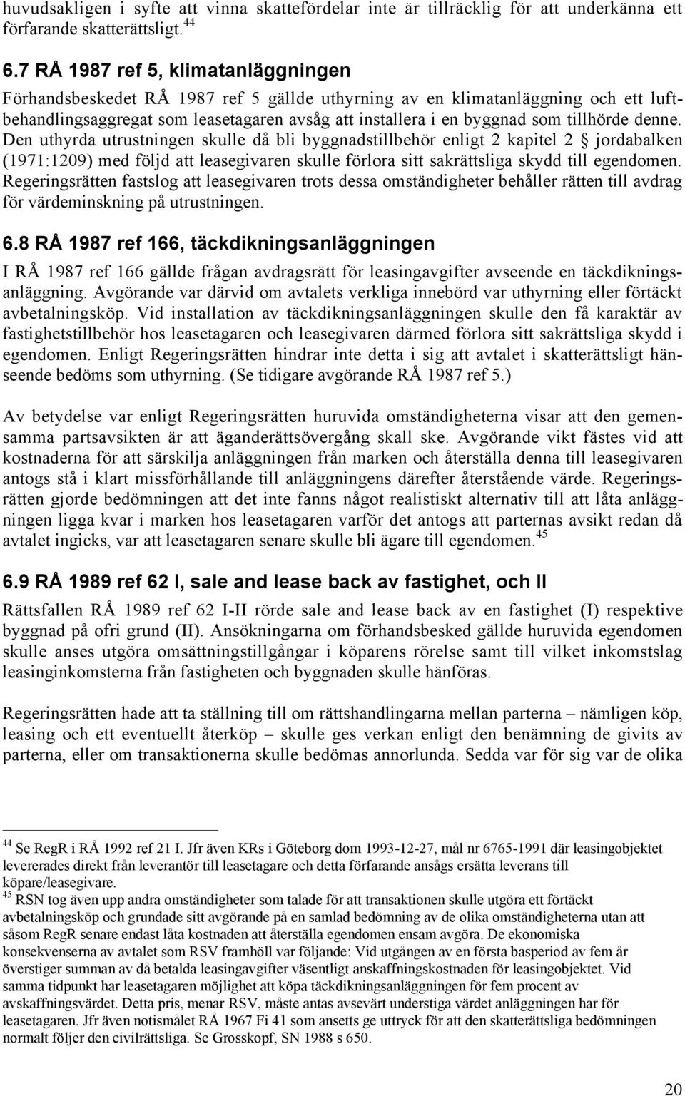 tillhšrde denne. Den uthyrda utrustningen skulle dœ bli byggnadstillbehšr enligt 2 kapitel 2 jordabalken (1971:1209) med fšljd att leasegivaren skulle fšrlora sitt sakršttsliga skydd till egendomen.