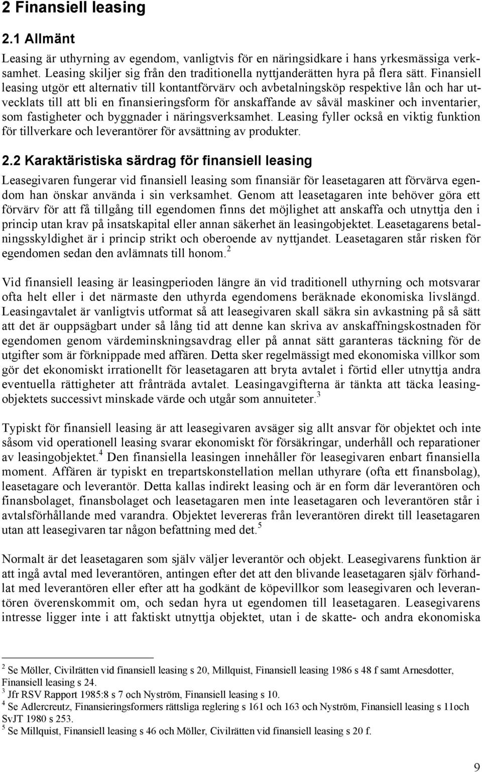 Finansiell leasing utgšr ett alternativ till kontantfšrvšrv och avbetalningskšp respektive lœn och har utvecklats till att bli en finansieringsform fšr anskaffande av sœvšl maskiner och inventarier,