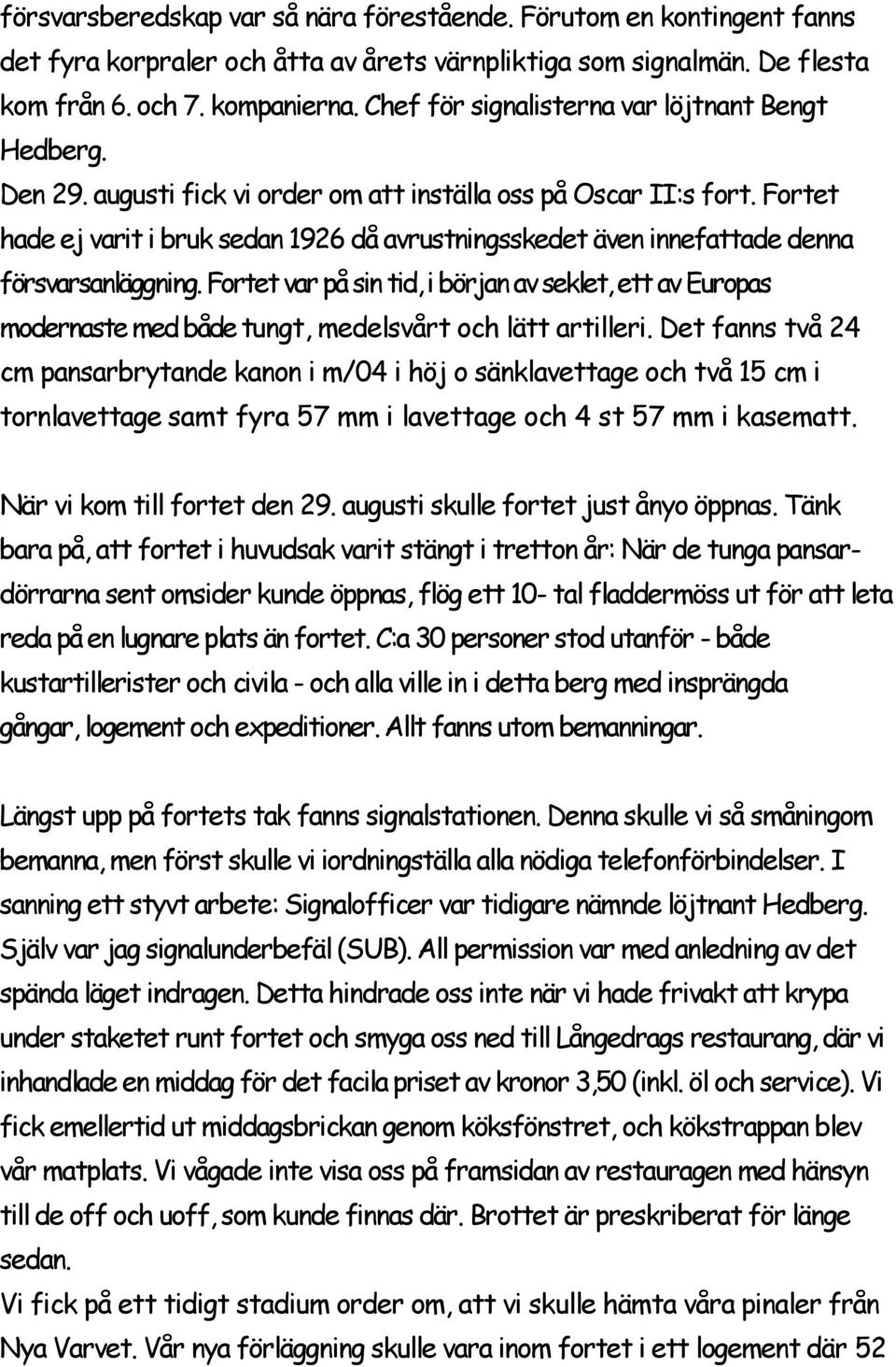 Fortet hade ej varit i bruk sedan 1926 då avrustningsskedet även innefattade denna försvarsanläggning.