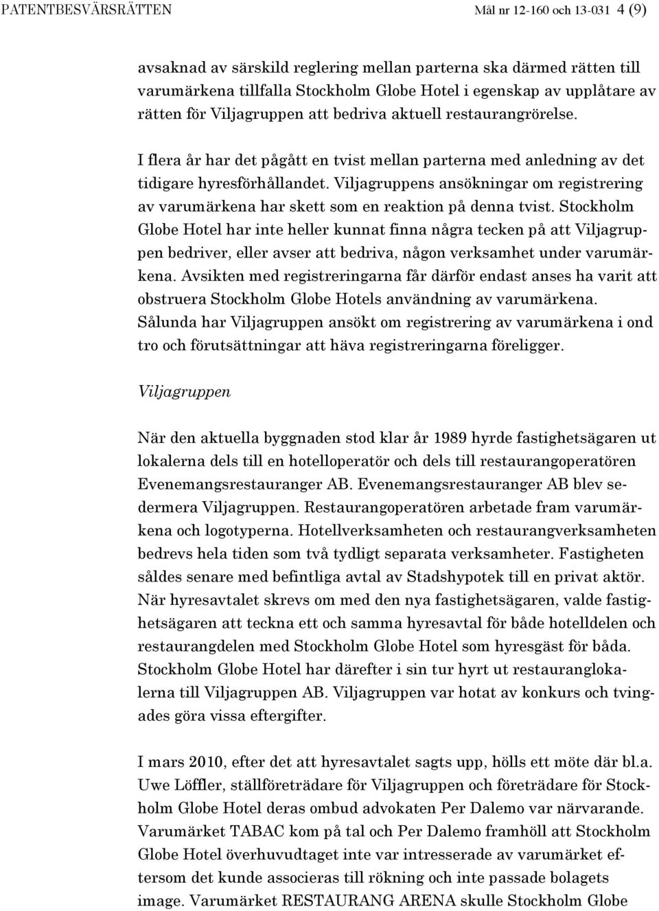 Viljagruppens ansökningar om registrering av varumärkena har skett som en reaktion på denna tvist.