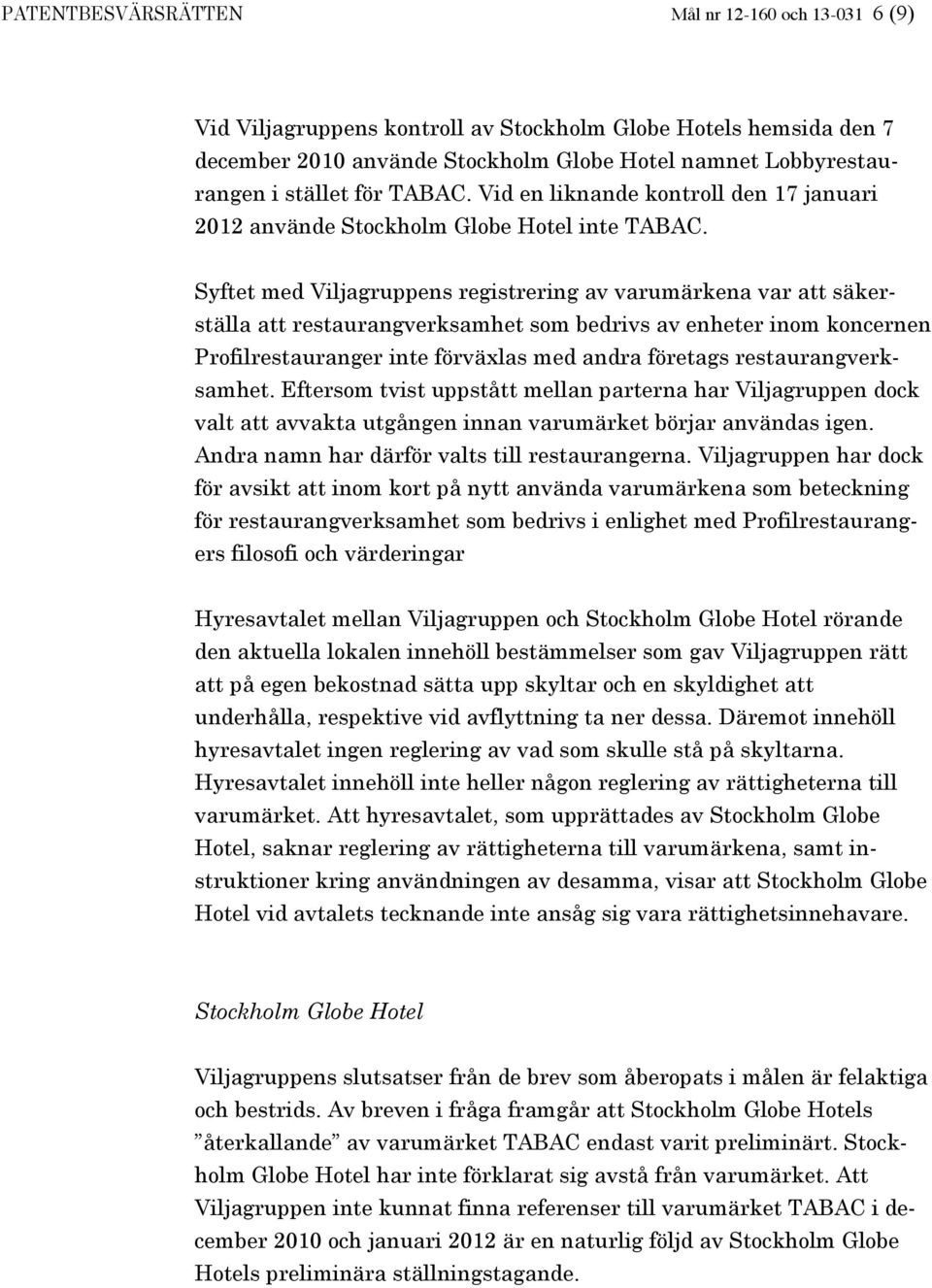 Syftet med Viljagruppens registrering av varumärkena var att säkerställa att restaurangverksamhet som bedrivs av enheter inom koncernen Profilrestauranger inte förväxlas med andra företags
