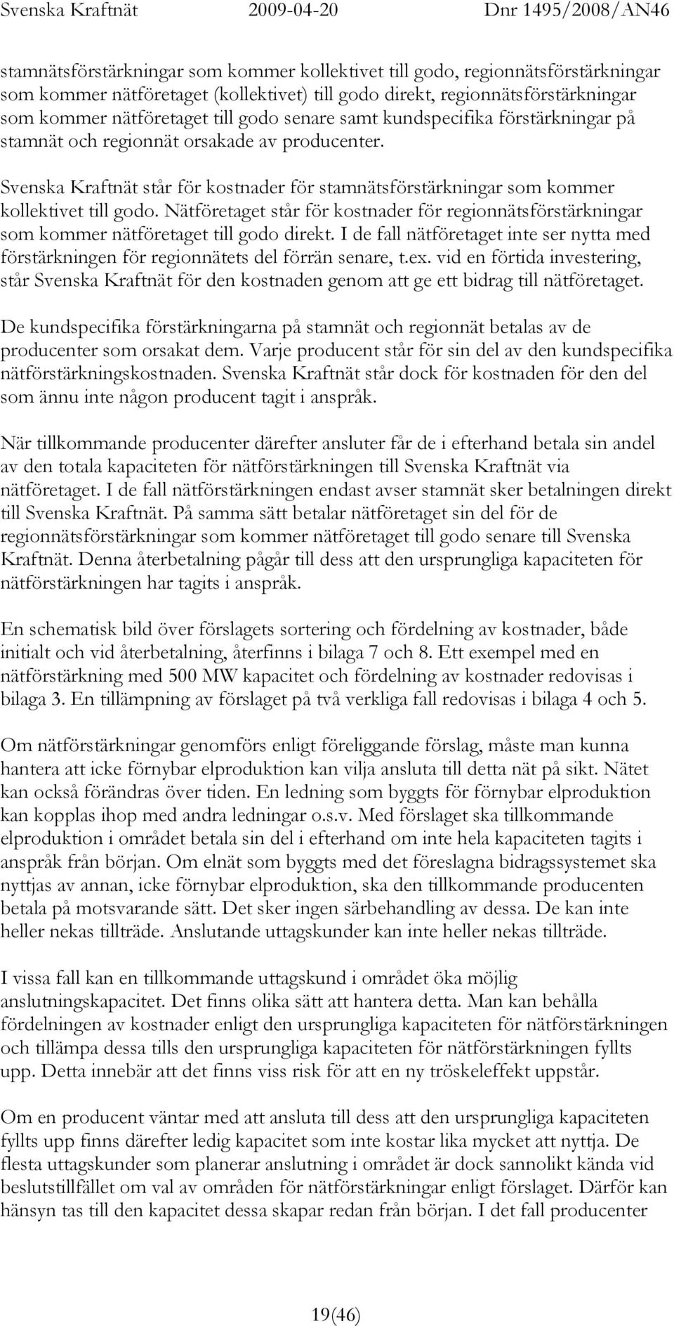 Nätföretaget står för kostnader för regionnätsförstärkningar som kommer nätföretaget till godo direkt. I de fall nätföretaget inte ser nytta med förstärkningen för regionnätets del förrän senare, t.