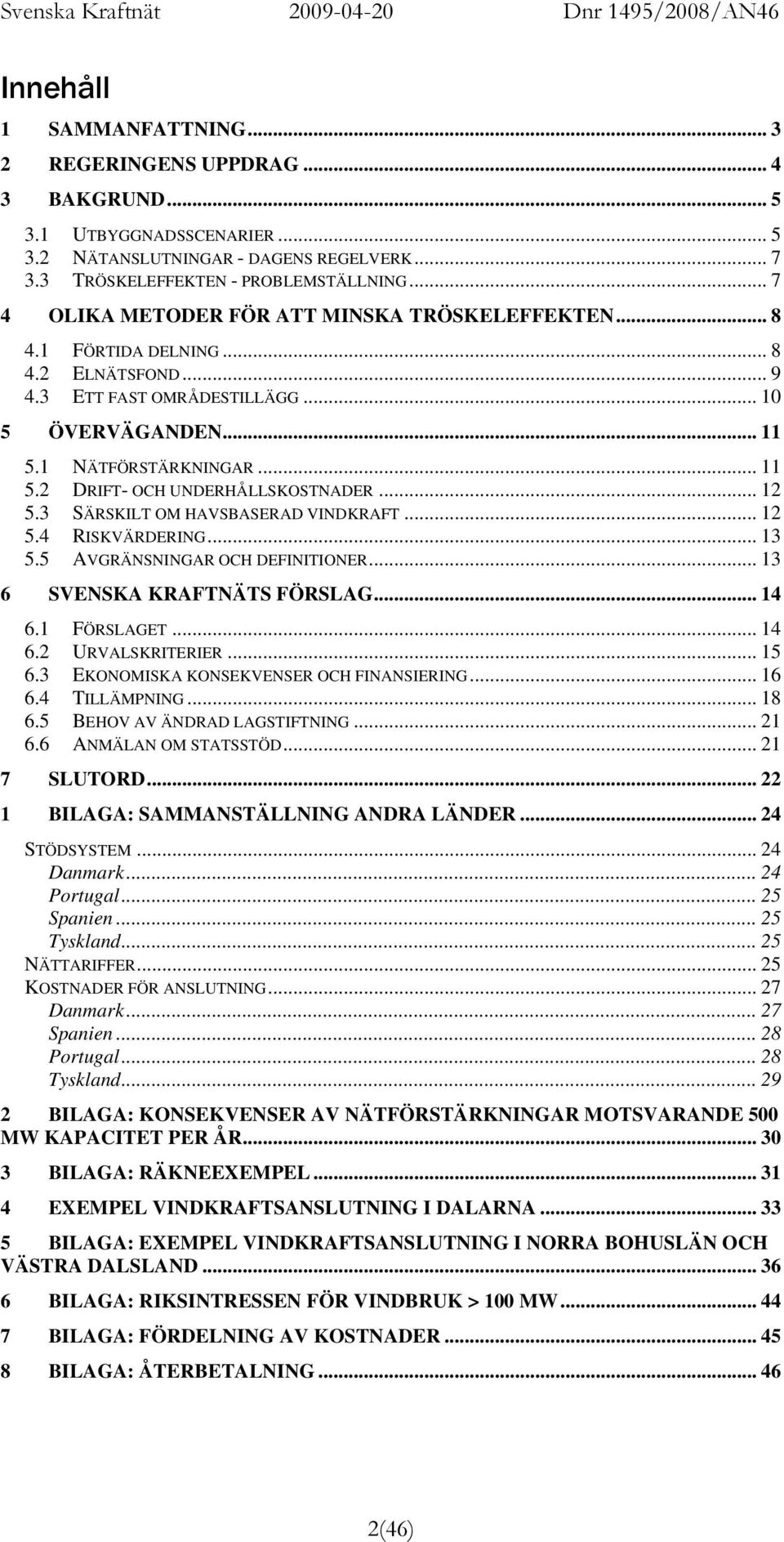 1UT TUTBYGGNADSSCENARIERUT... 5 TU3.2UT TUNÄTANSLUTNINGAR - DAGENS REGELVERKUT... 7 TU3.3UT TUTRÖSKELEFFEKTEN - PROBLEMSTÄLLNINGUT... 7 METODER FÖR ATT MINSKA TRÖSKELEFFEKTENUT... 8 TU4.