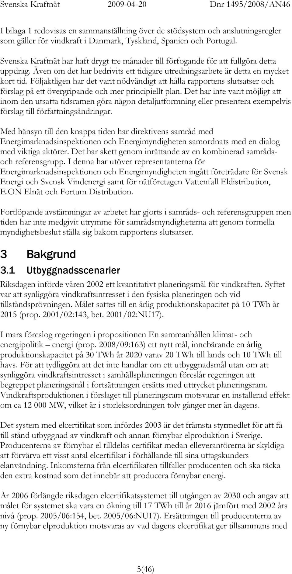 Följaktligen har det varit nödvändigt att hålla rapportens slutsatser och förslag på ett övergripande och mer principiellt plan.