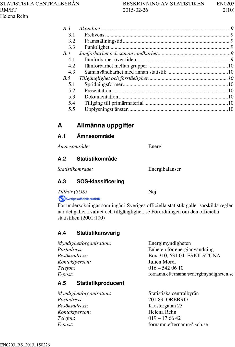 .. 10 5.5 Upplysningstjänster... 10 A Allmänna uppgifter A.1 Ämnesområde Ämnesområde: Energi A.2 Statistikområde Statistikområde: Energibalanser A.
