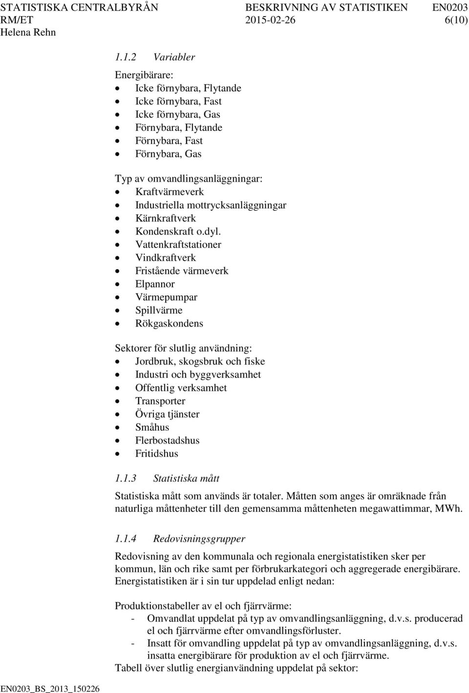 ) 1.1.2 Variabler Energibärare: Icke förnybara, Flytande Icke förnybara, Fast Icke förnybara, Gas Förnybara, Flytande Förnybara, Fast Förnybara, Gas Typ av omvandlingsanläggningar: Kraftvärmeverk