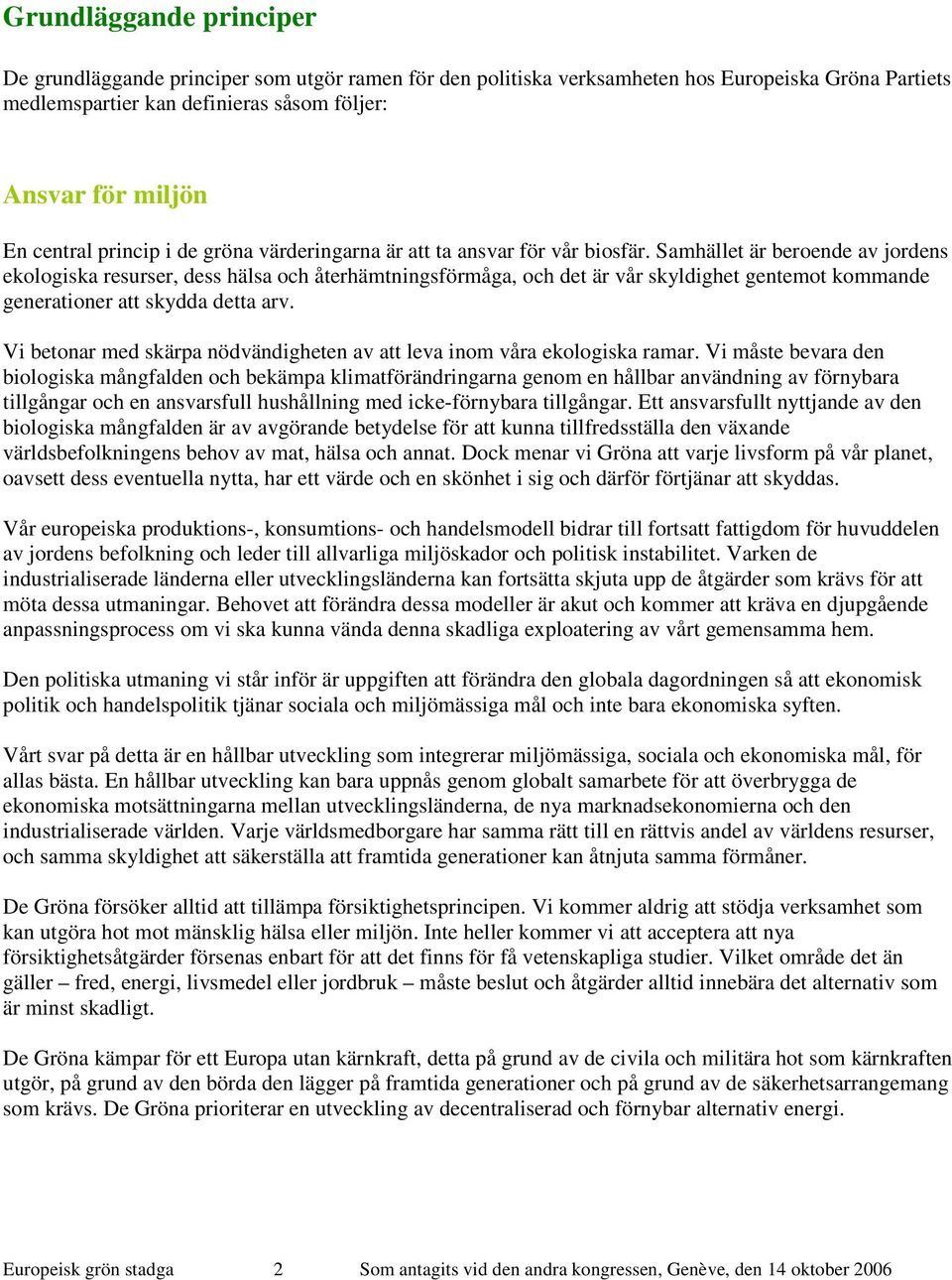 Samhället är beroende av jordens ekologiska resurser, dess hälsa och återhämtningsförmåga, och det är vår skyldighet gentemot kommande generationer att skydda detta arv.