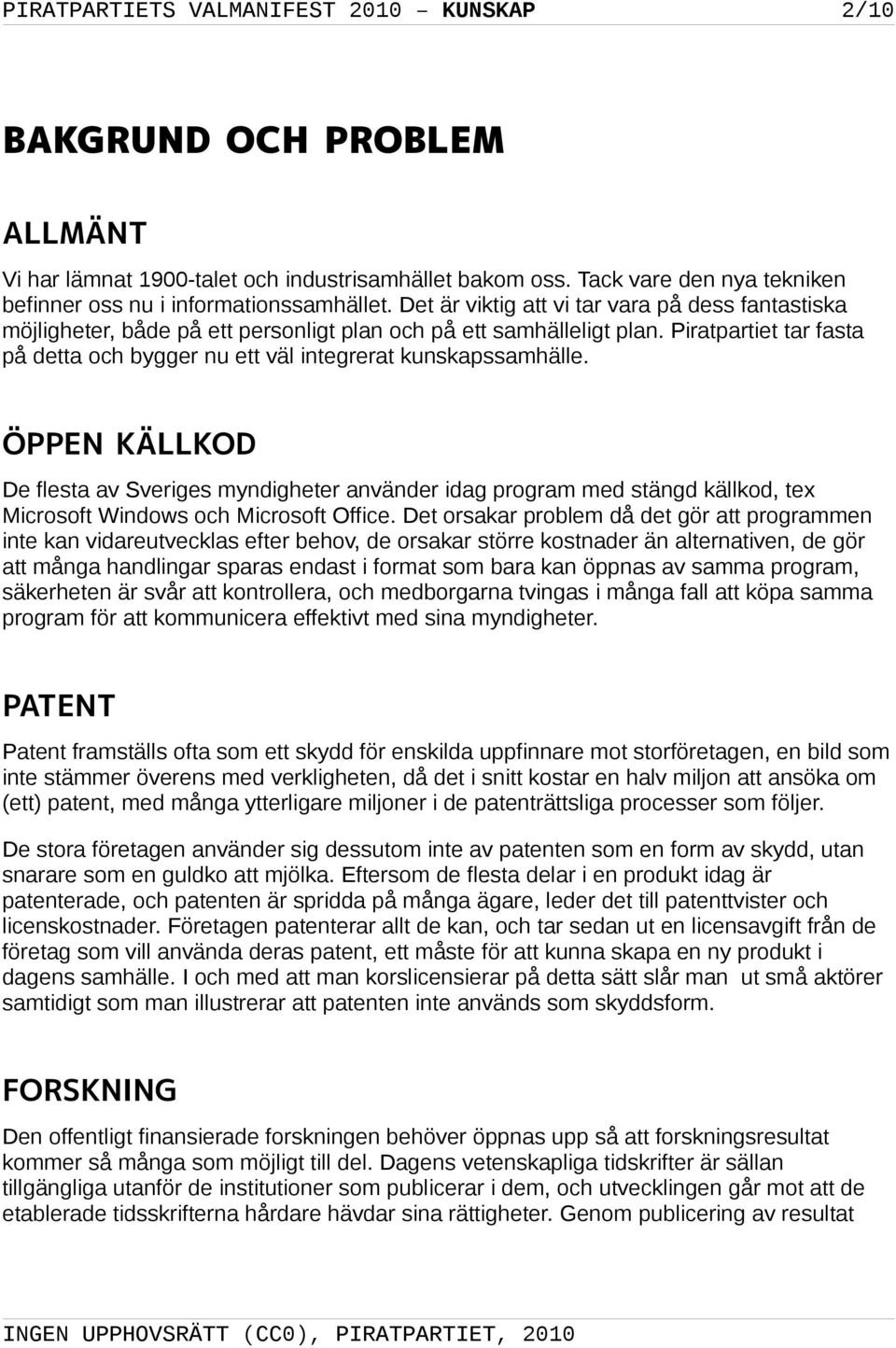 Piratpartiet tar fasta på detta och bygger nu ett väl integrerat kunskapssamhälle.