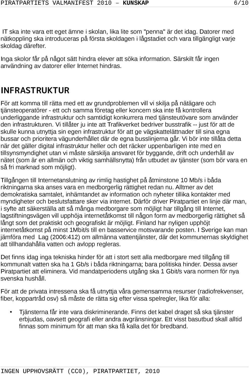 Särskilt får ingen användning av datorer eller Internet hindras.