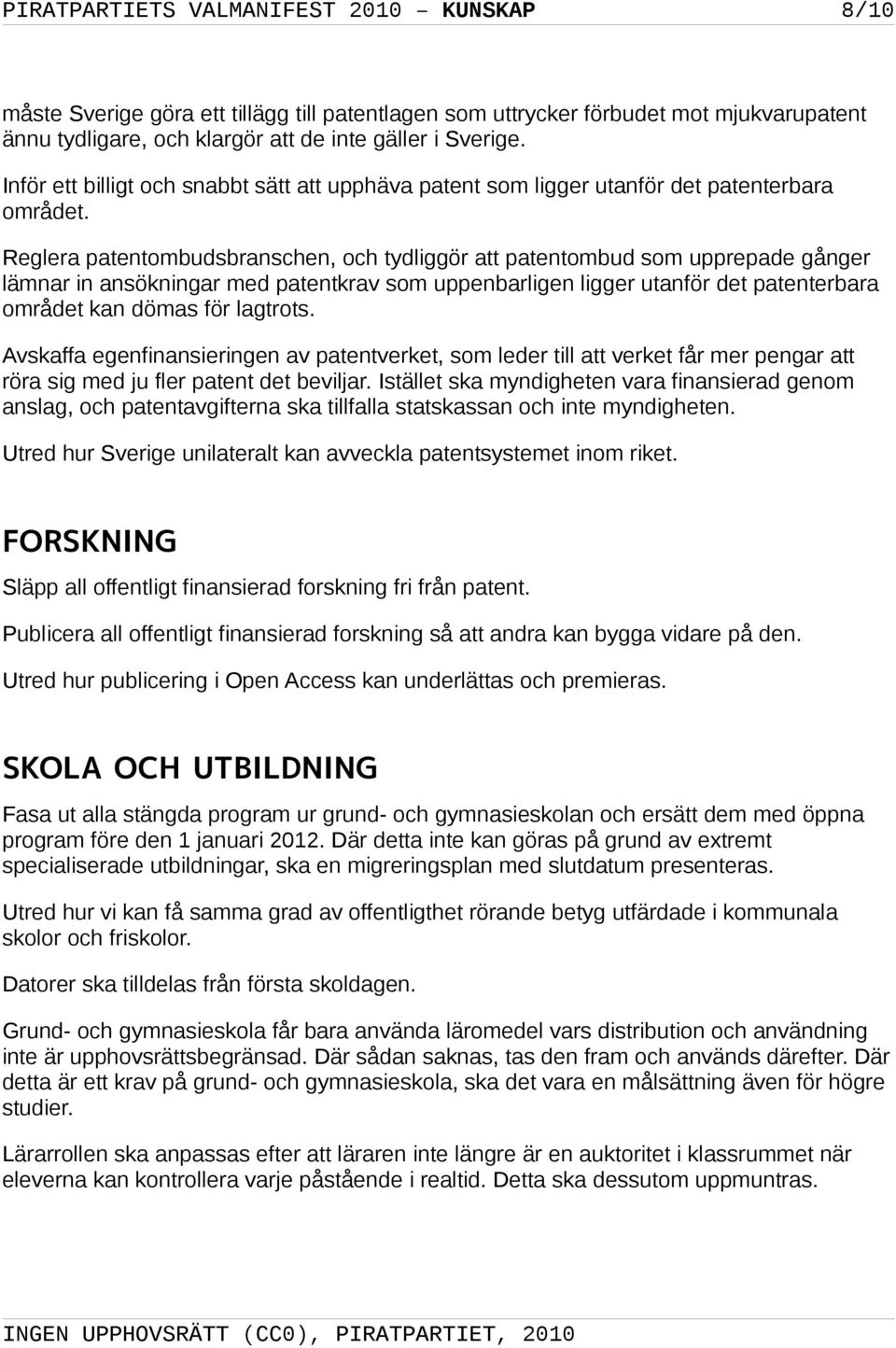 Reglera patentombudsbranschen, och tydliggör att patentombud som upprepade gånger lämnar in ansökningar med patentkrav som uppenbarligen ligger utanför det patenterbara området kan dömas för lagtrots.