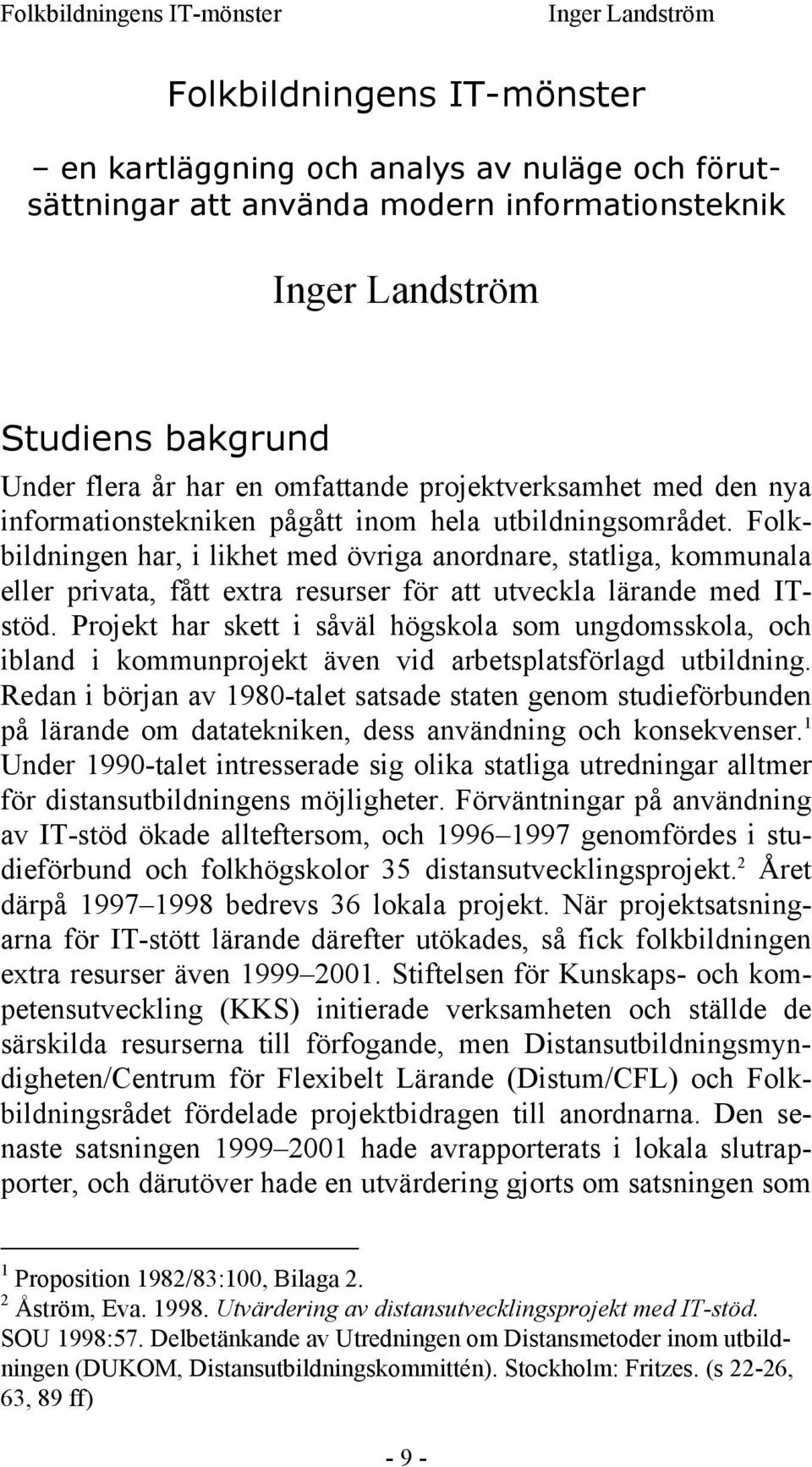 Folkbildningen har, i likhet med övriga anordnare, statliga, kommunala eller privata, fått extra resurser för att utveckla lärande med ITstöd.