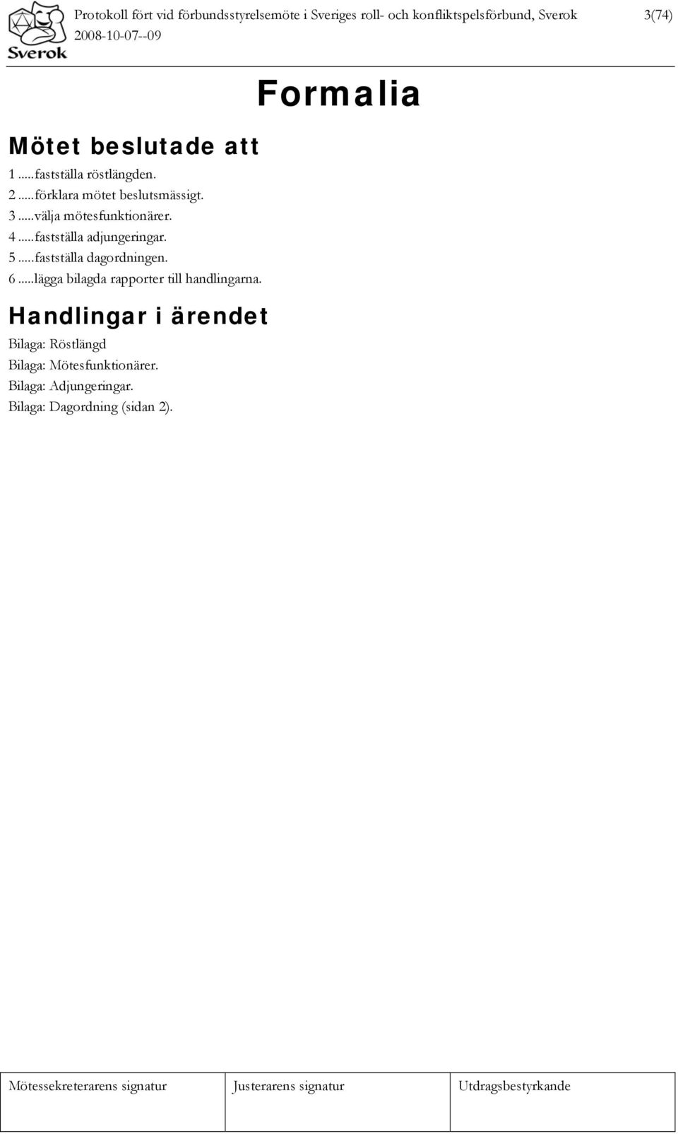 ..fastställa adjungeringar. 5...fastställa dagordningen. 6...lägga bilagda rapporter till handlingarna.