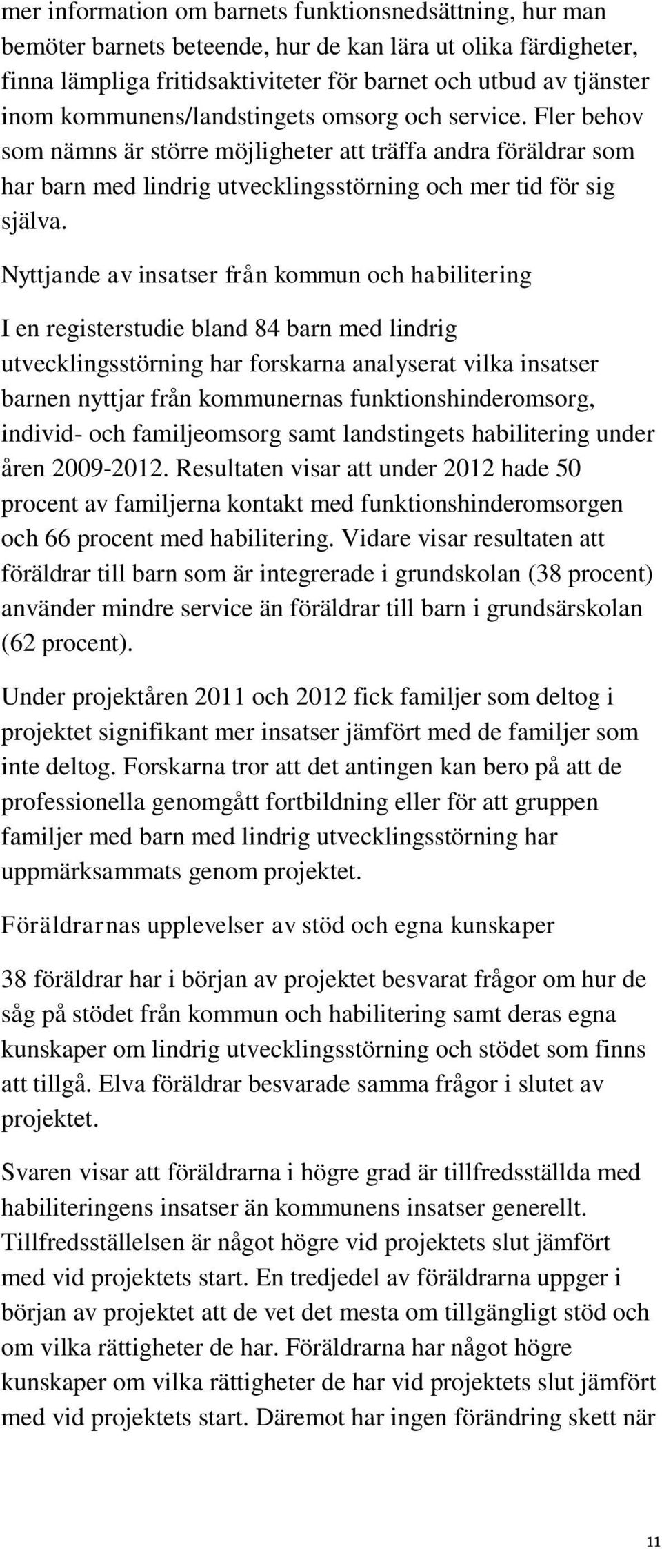 Nyttjande av insatser från kommun och habilitering I en registerstudie bland 84 barn med lindrig utvecklingsstörning har forskarna analyserat vilka insatser barnen nyttjar från kommunernas