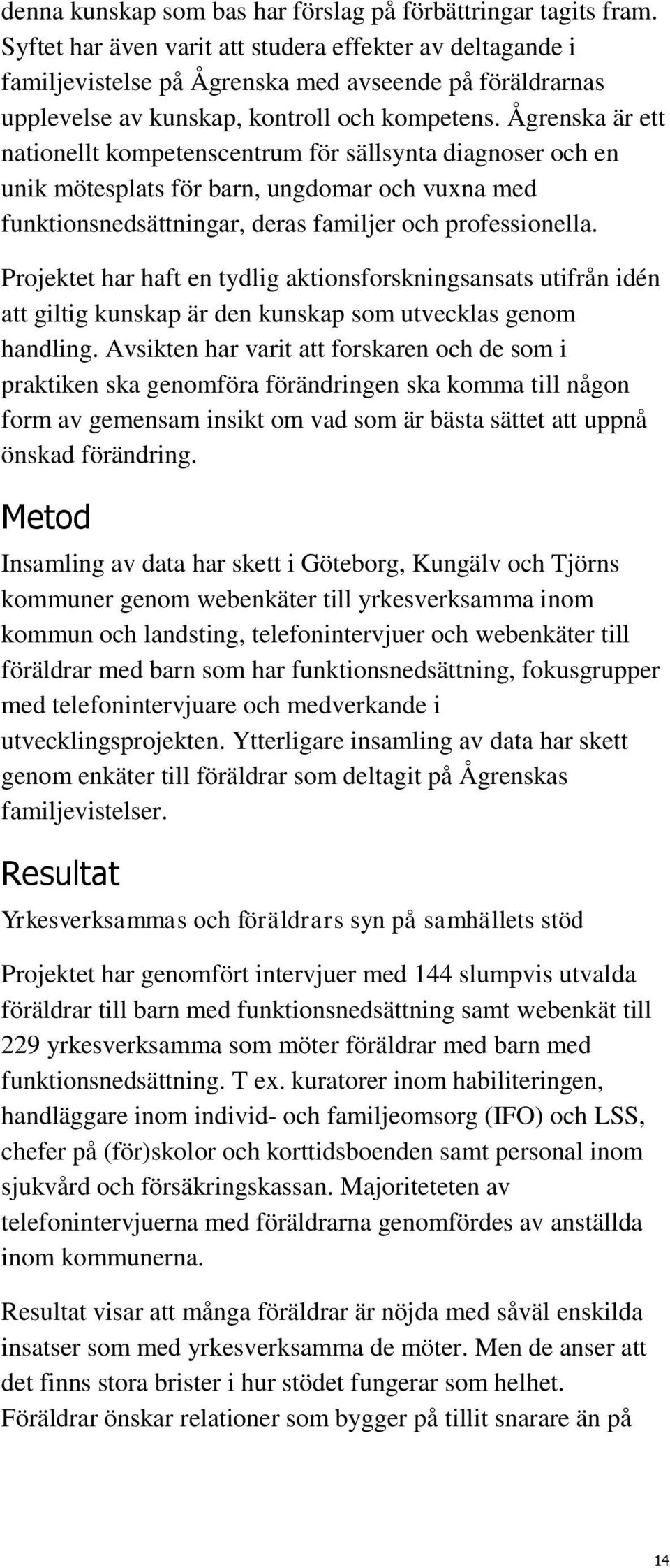 Ågrenska är ett nationellt kompetenscentrum för sällsynta diagnoser och en unik mötesplats för barn, ungdomar och vuxna med funktionsnedsättningar, deras familjer och professionella.