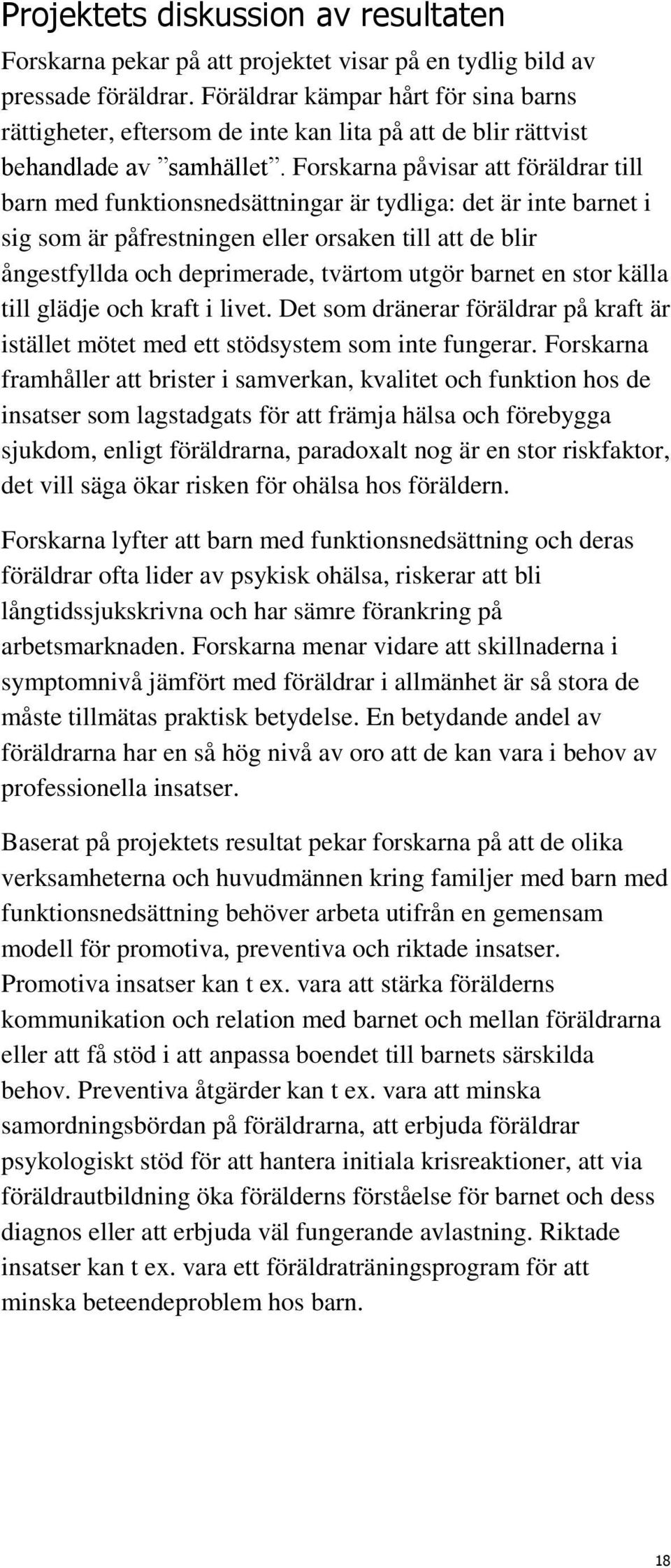 Forskarna påvisar att föräldrar till barn med funktionsnedsättningar är tydliga: det är inte barnet i sig som är påfrestningen eller orsaken till att de blir ångestfyllda och deprimerade, tvärtom