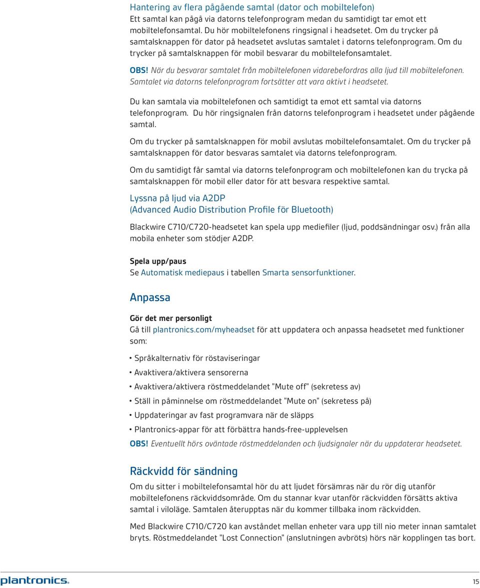 Om du trycker på samtalsknappen för mobil besvarar du mobiltelefonsamtalet. Obs! När du besvarar samtalet från mobiltelefonen vidarebefordras alla ljud till mobiltelefonen.